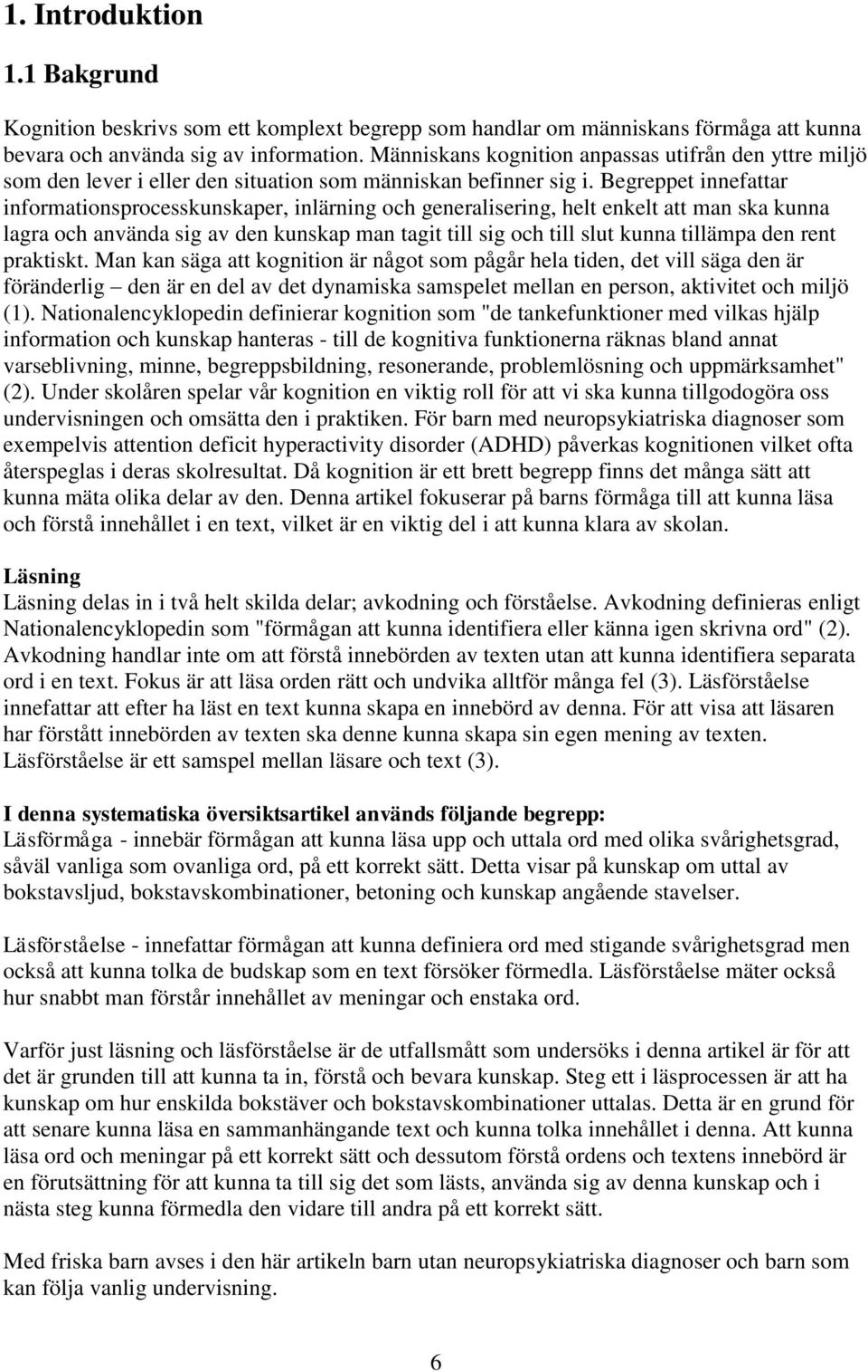 Begreppet innefattar informationsprocesskunskaper, inlärning och generalisering, helt enkelt att man ska kunna lagra och använda sig av den kunskap man tagit till sig och till slut kunna tillämpa den