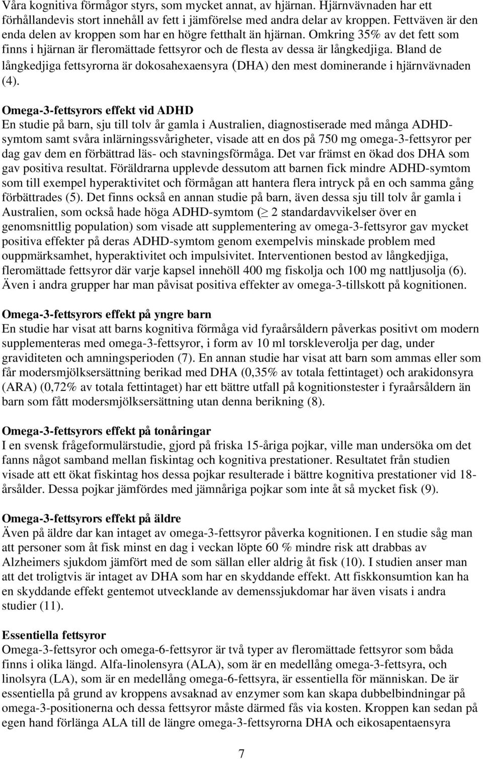Bland de långkedjiga fettsyrorna är dokosahexaensyra (DHA) den mest dominerande i hjärnvävnaden (4).