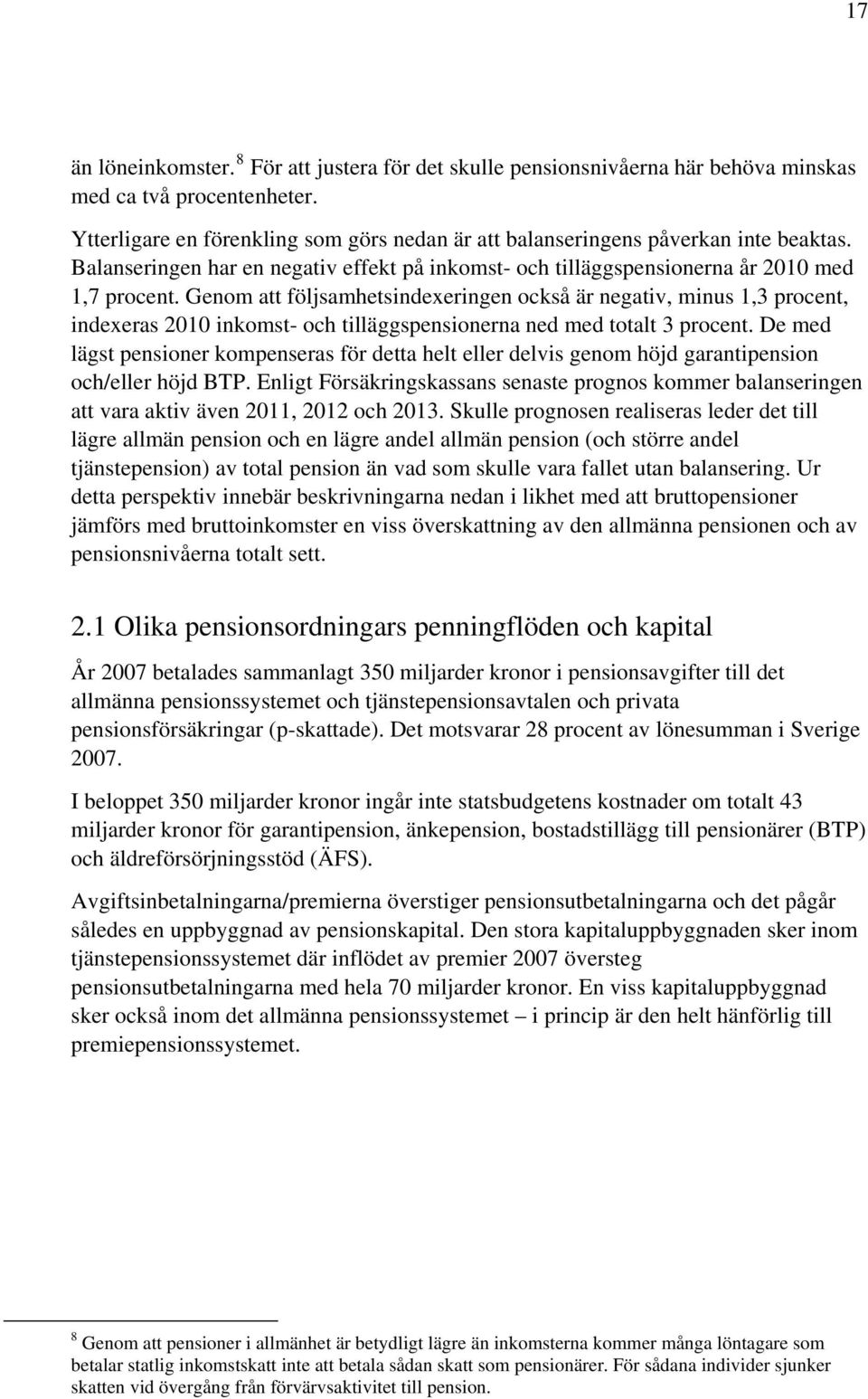 Genom att följsamhetsindexeringen också är negativ, minus 1,3 procent, indexeras 2010 inkomst- och tilläggspensionerna ned med totalt 3 procent.