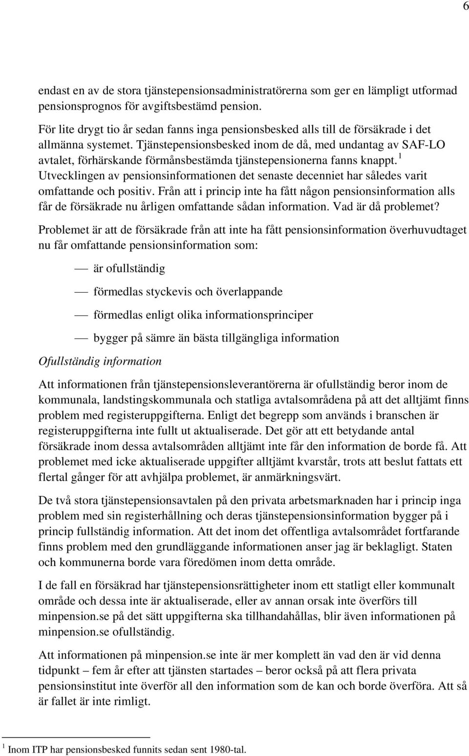 Tjänstepensionsbesked inom de då, med undantag av SAF-LO avtalet, förhärskande förmånsbestämda tjänstepensionerna fanns knappt.