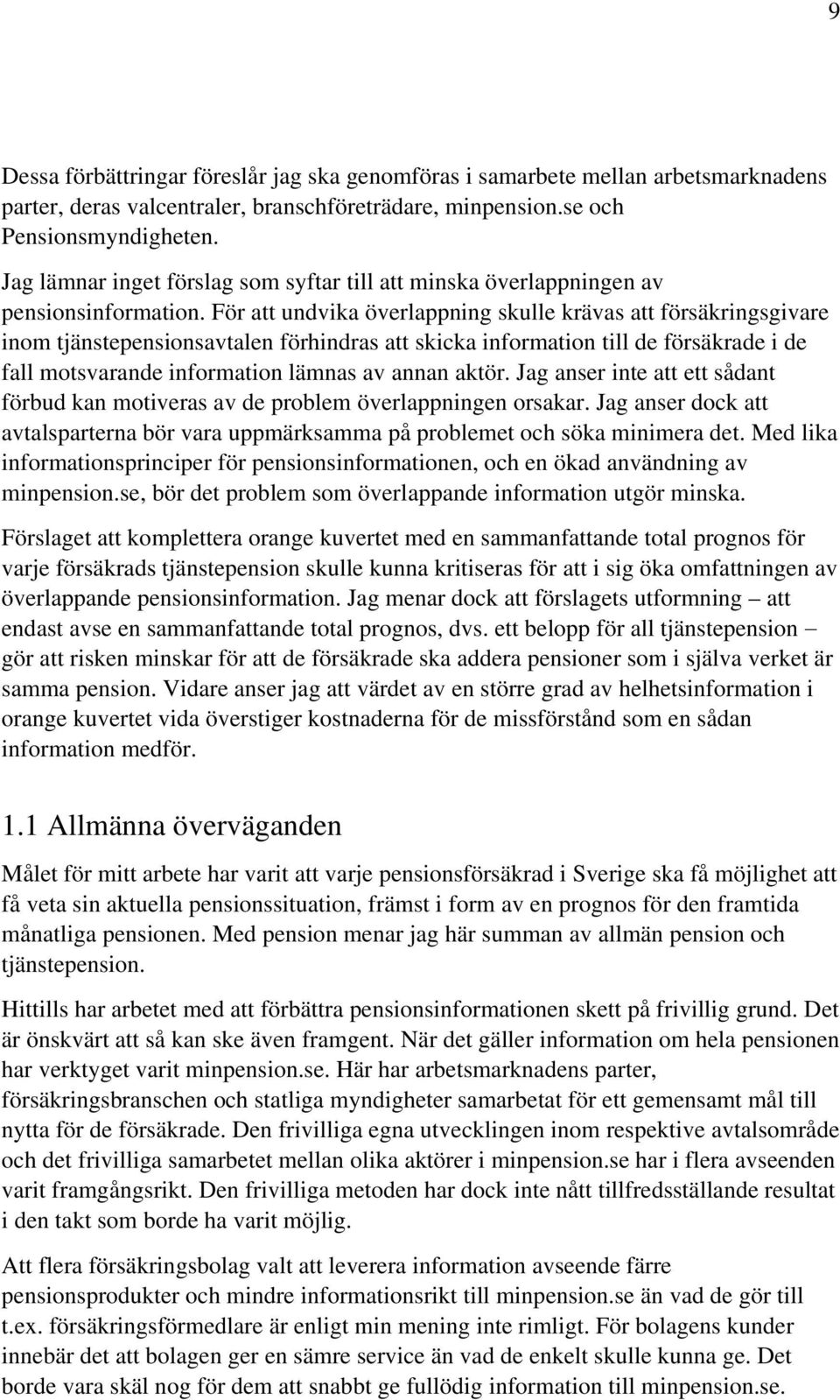 För att undvika överlappning skulle krävas att försäkringsgivare inom tjänstepensionsavtalen förhindras att skicka information till de försäkrade i de fall motsvarande information lämnas av annan