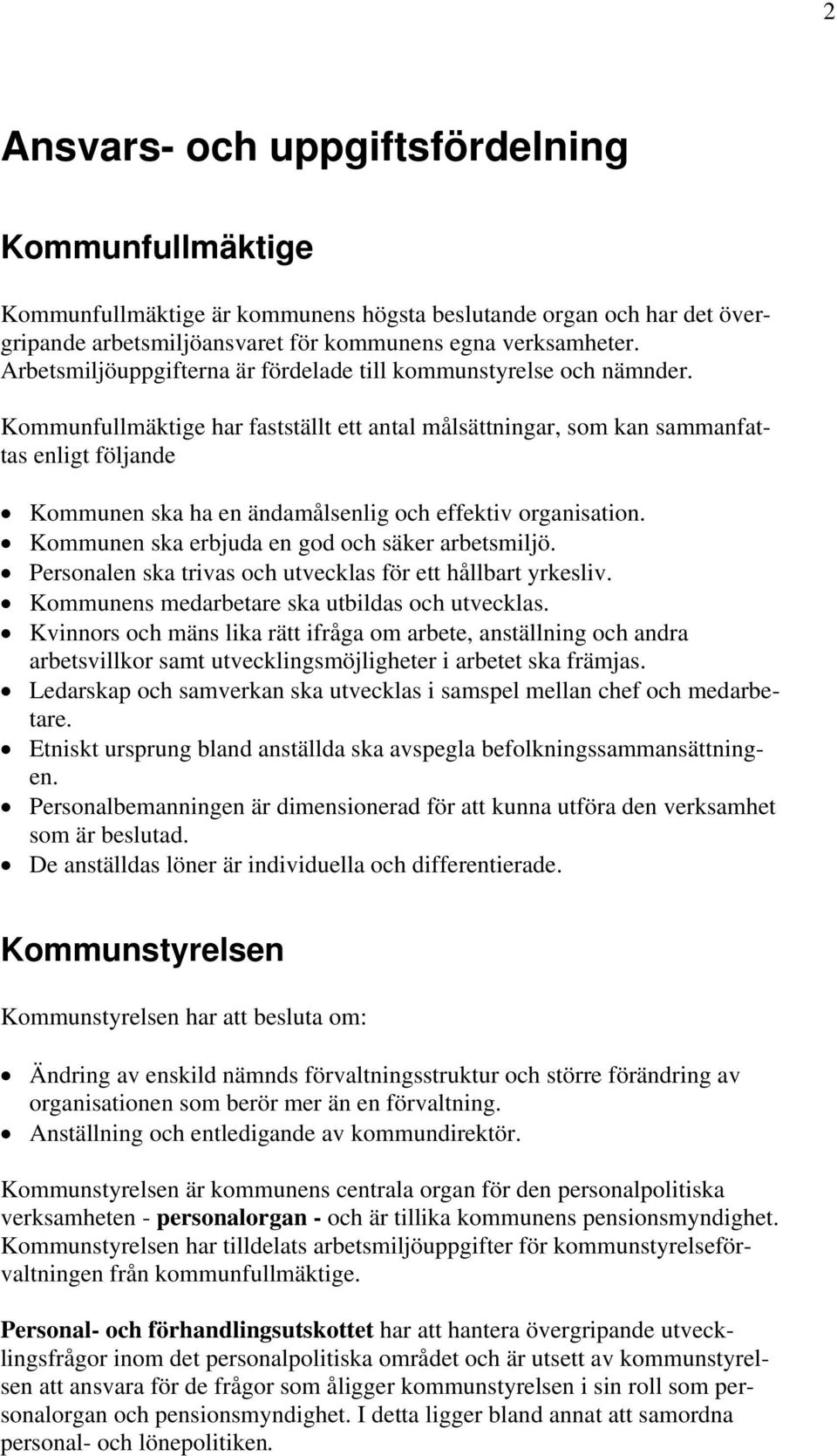 Kommunfullmäktige har fastställt ett antal målsättningar, som kan sammanfattas enligt följande Kommunen ska ha en ändamålsenlig och effektiv organisation.