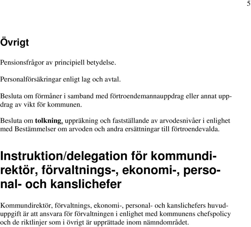 Besluta om tolkning, uppräkning och fastställande av arvodesnivåer i enlighet med Bestämmelser om arvoden och andra ersättningar till förtroendevalda.