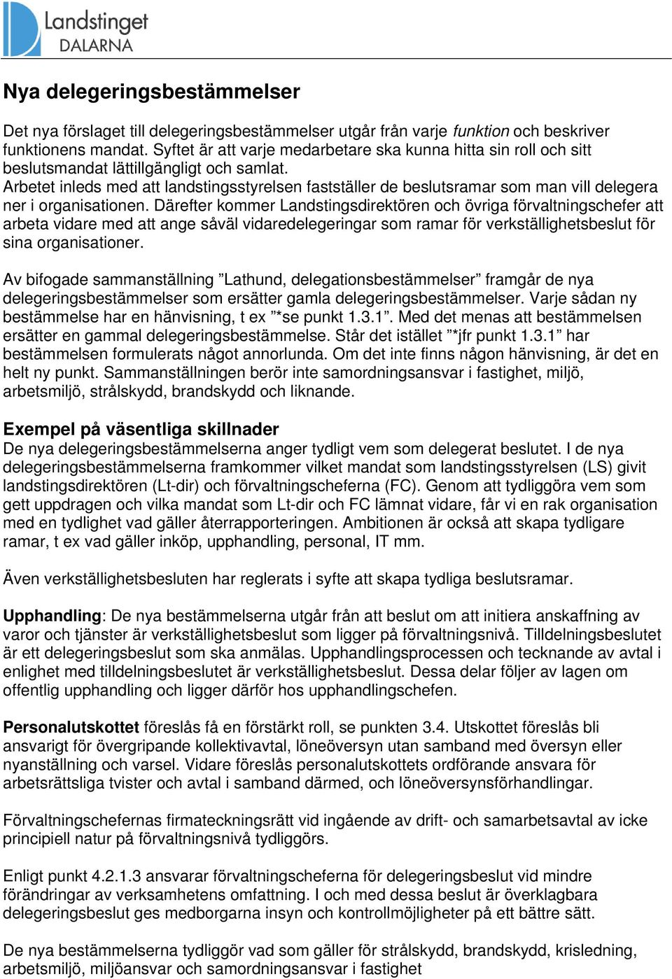 Arbetet inleds med att landstingsstyrelsen fastställer de beslutsramar som man vill delegera ner i organisationen.