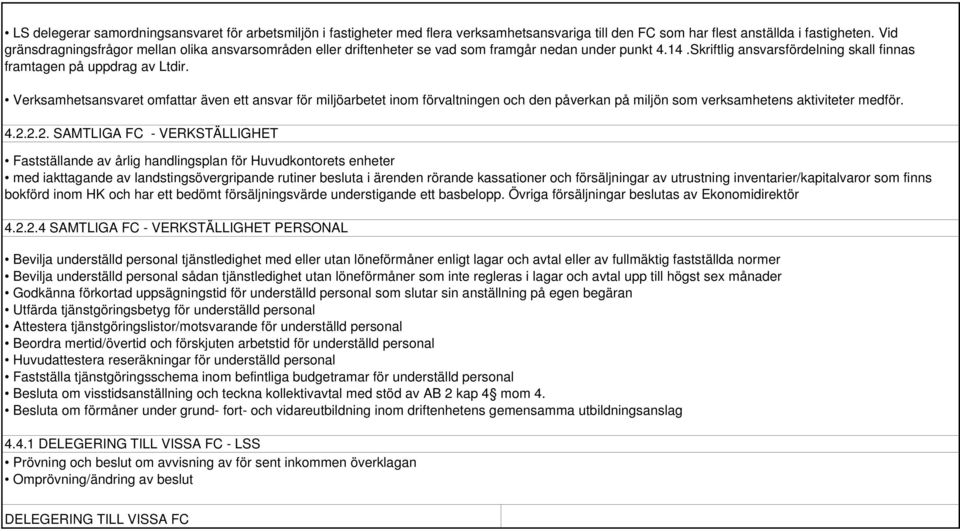 Verksamhetsansvaret omfattar även ett ansvar för miljöarbetet inom förvaltningen och den påverkan på miljön som verksamhetens aktiviteter medför. 4.2.