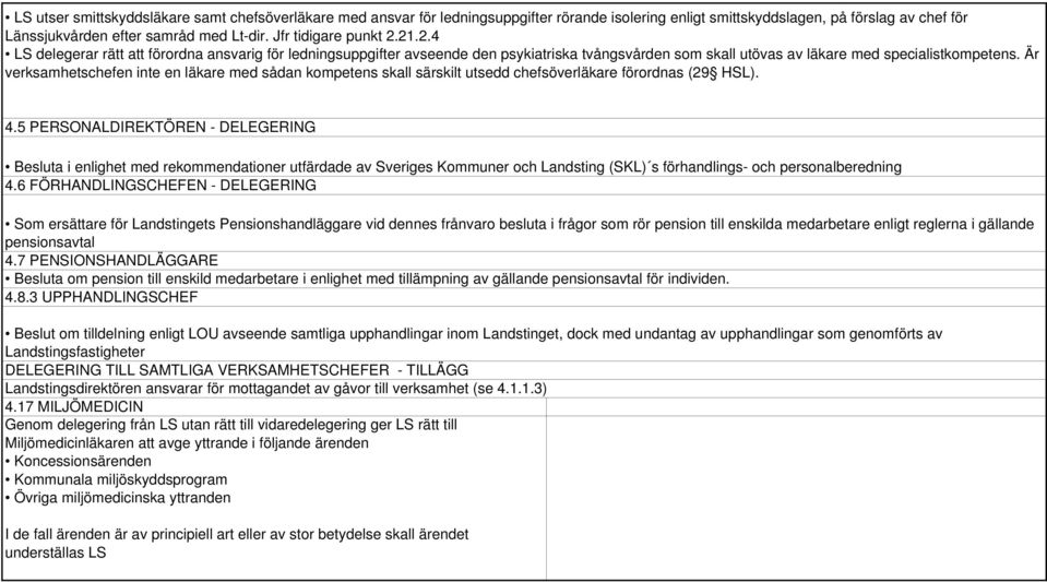 Är verksamhetschefen inte en läkare med sådan kompetens skall särskilt utsedd chefsöverläkare förordnas (29 HSL). 4.