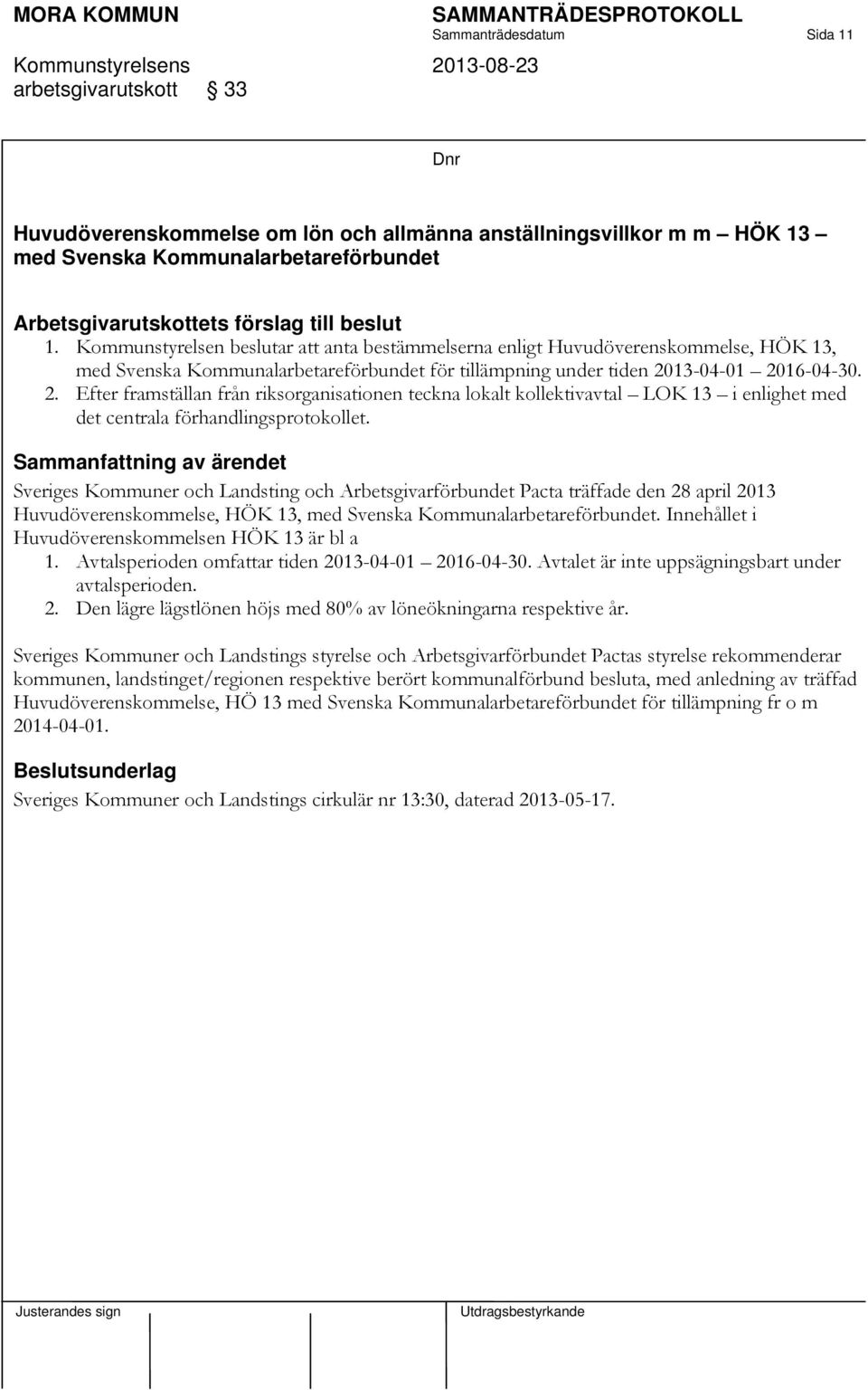 13-04-01 2016-04-30. 2. Efter framställan från riksorganisationen teckna lokalt kollektivavtal LOK 13 i enlighet med det centrala förhandlingsprotokollet.