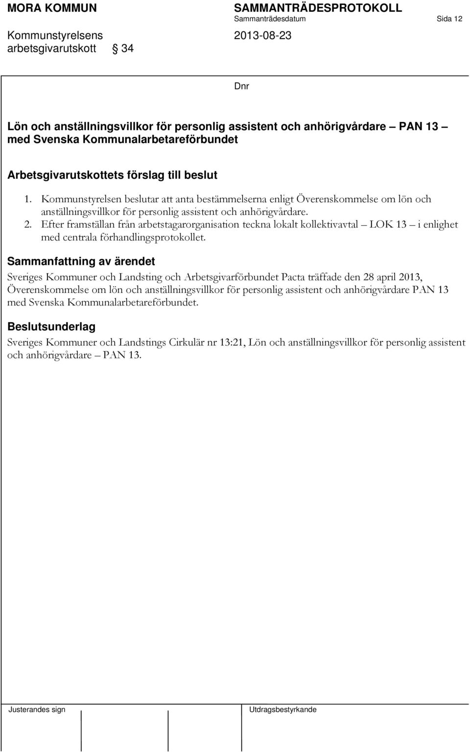 Efter framställan från arbetstagarorganisation teckna lokalt kollektivavtal LOK 13 i enlighet med centrala förhandlingsprotokollet.