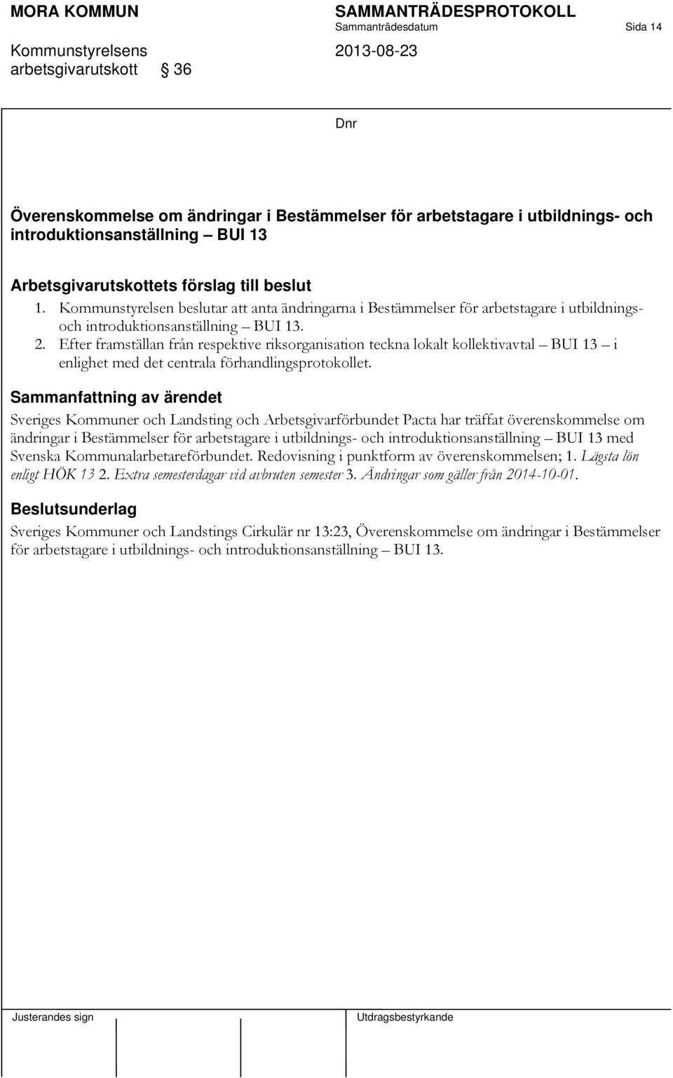 Efter framställan från respektive riksorganisation teckna lokalt kollektivavtal BUI 13 i enlighet med det centrala förhandlingsprotokollet.