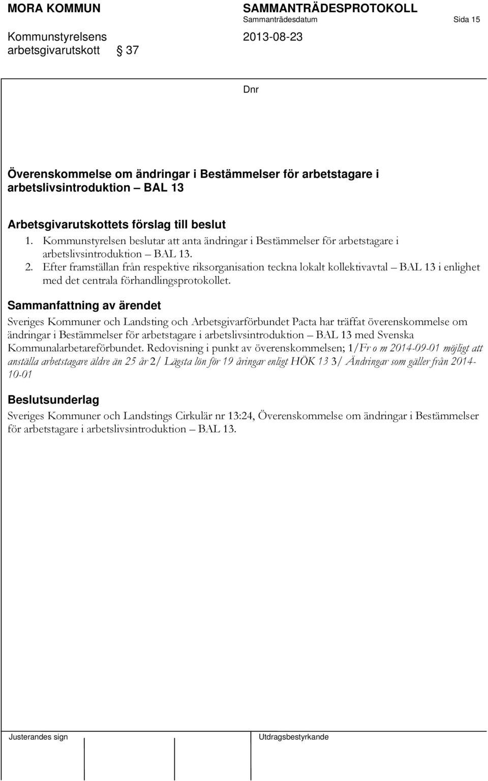 Efter framställan från respektive riksorganisation teckna lokalt kollektivavtal BAL 13 i enlighet med det centrala förhandlingsprotokollet.