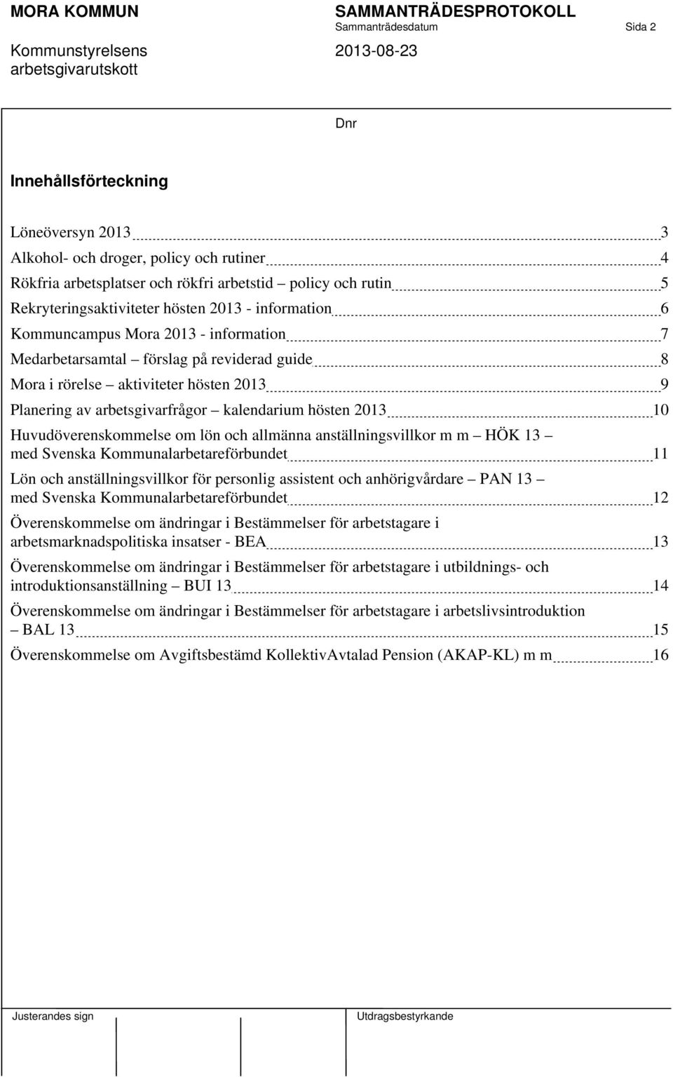 arbetsgivarfrågor kalendarium hösten 2013 10 Huvudöverenskommelse om lön och allmänna anställningsvillkor m m HÖK 13 med Svenska Kommunalarbetareförbundet 11 Lön och anställningsvillkor för personlig