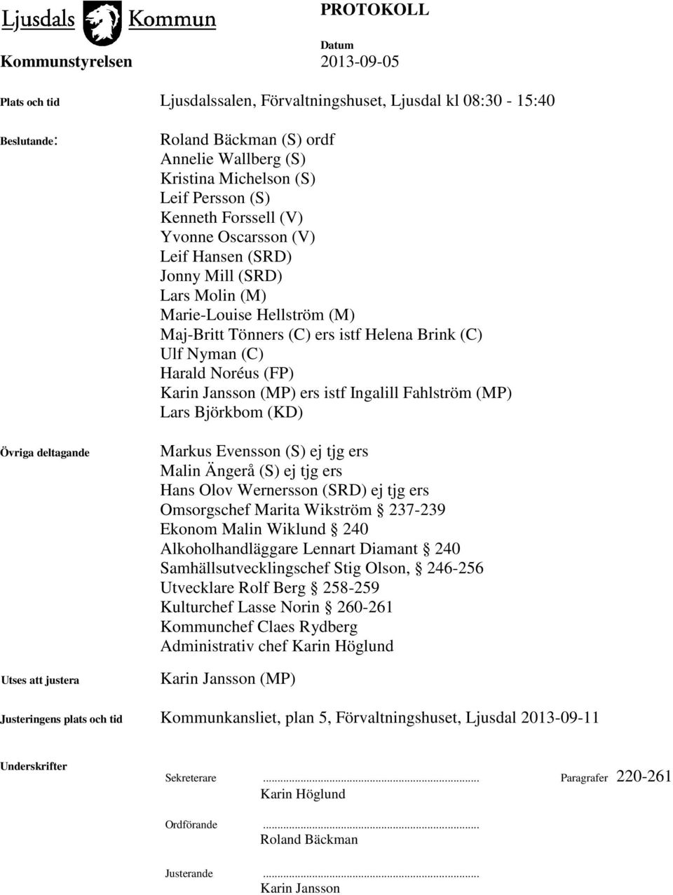 (FP) Karin Jansson (MP) ers istf Ingalill Fahlström (MP) Lars Björkbom (KD) Markus Evensson (S) ej tjg ers Malin Ängerå (S) ej tjg ers Hans Olov Wernersson (SRD) ej tjg ers Omsorgschef Marita