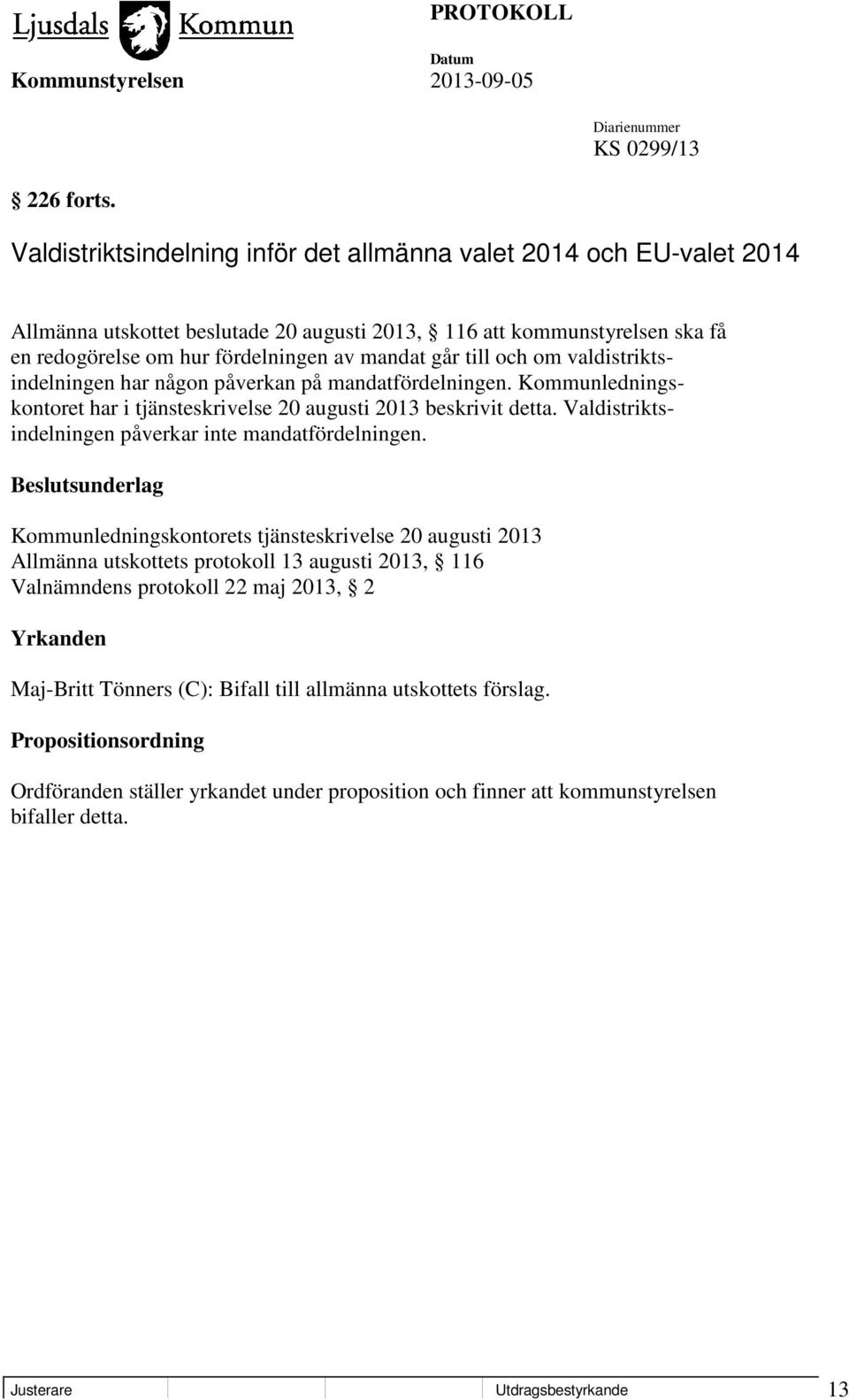 till och om valdistriktsindelningen har någon påverkan på mandatfördelningen. Kommunledningskontoret har i tjänsteskrivelse 20 augusti 2013 beskrivit detta.