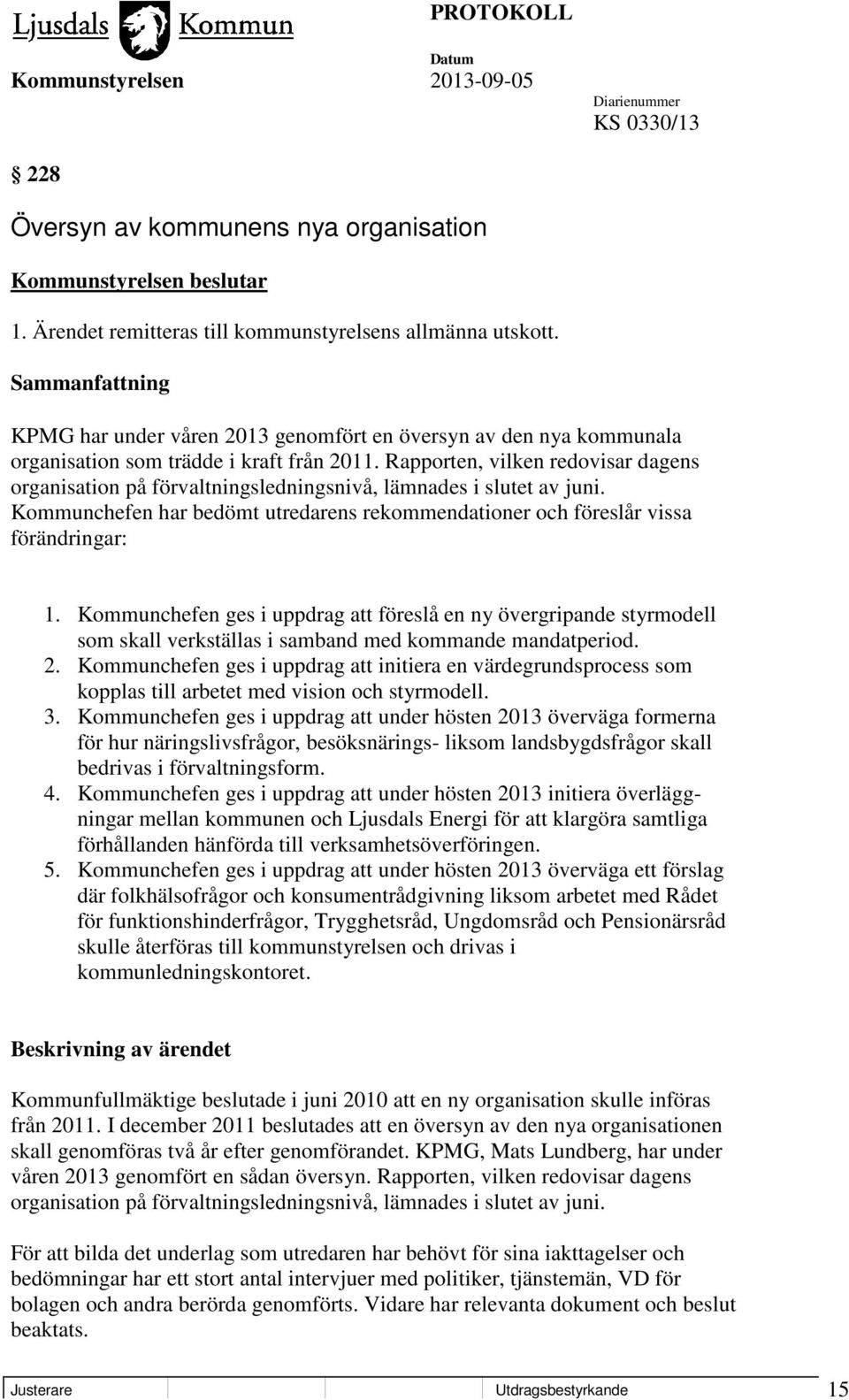 Rapporten, vilken redovisar dagens organisation på förvaltningsledningsnivå, lämnades i slutet av juni. Kommunchefen har bedömt utredarens rekommendationer och föreslår vissa förändringar: 1.