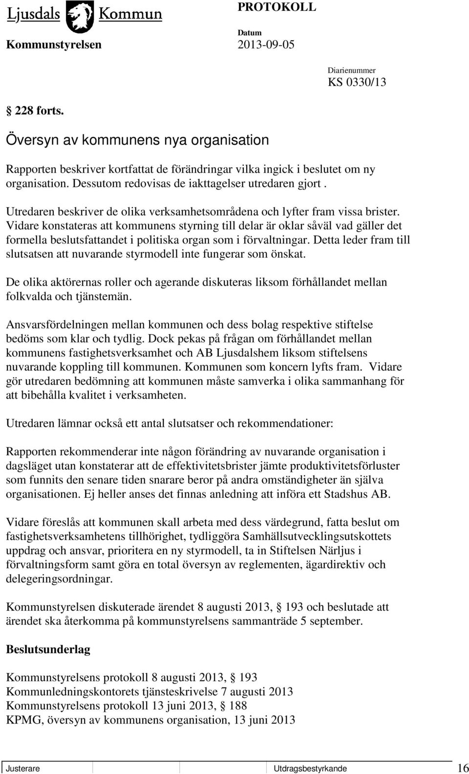 Vidare konstateras att kommunens styrning till delar är oklar såväl vad gäller det formella beslutsfattandet i politiska organ som i förvaltningar.