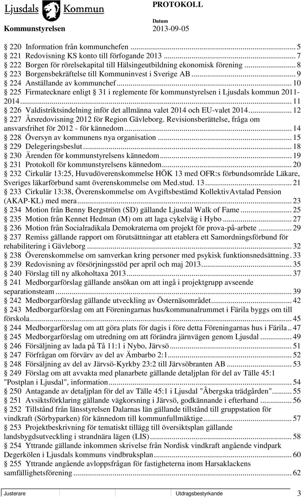 .. 11 226 Valdistriktsindelning inför det allmänna valet 2014 och EU-valet 2014... 12 227 Årsredovisning 2012 för Region Gävleborg. Revisionsberättelse, fråga om ansvarsfrihet för 2012 - för kännedom.