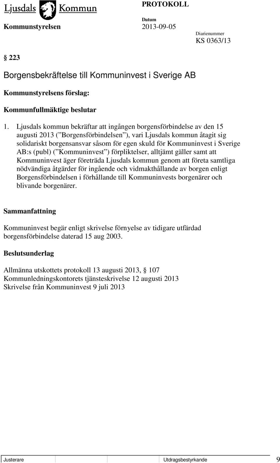 Kommuninvest i Sverige AB:s (publ) ( Kommuninvest ) förpliktelser, alltjämt gäller samt att Kommuninvest äger företräda Ljusdals kommun genom att företa samtliga nödvändiga åtgärder för ingående och