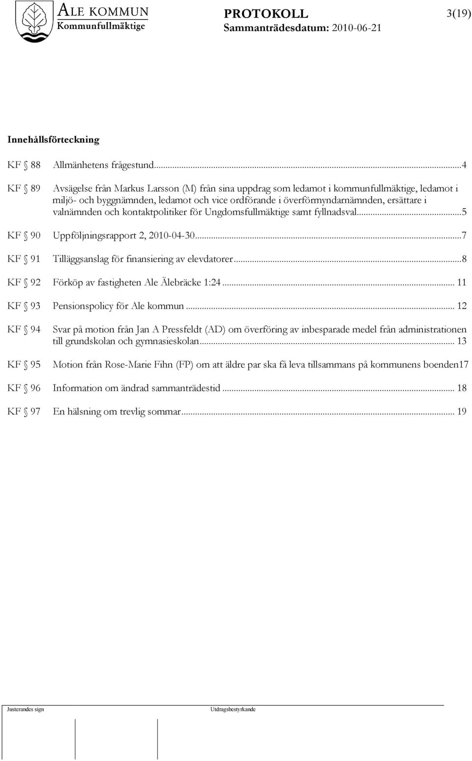 och kontaktpolitiker för Ungdomsfullmäktige samt fyllnadsval...5 KF 90 Uppföljningsrapport 2, 2010-04-30...7 KF 91 Tilläggsanslag för finansiering av elevdatorer.