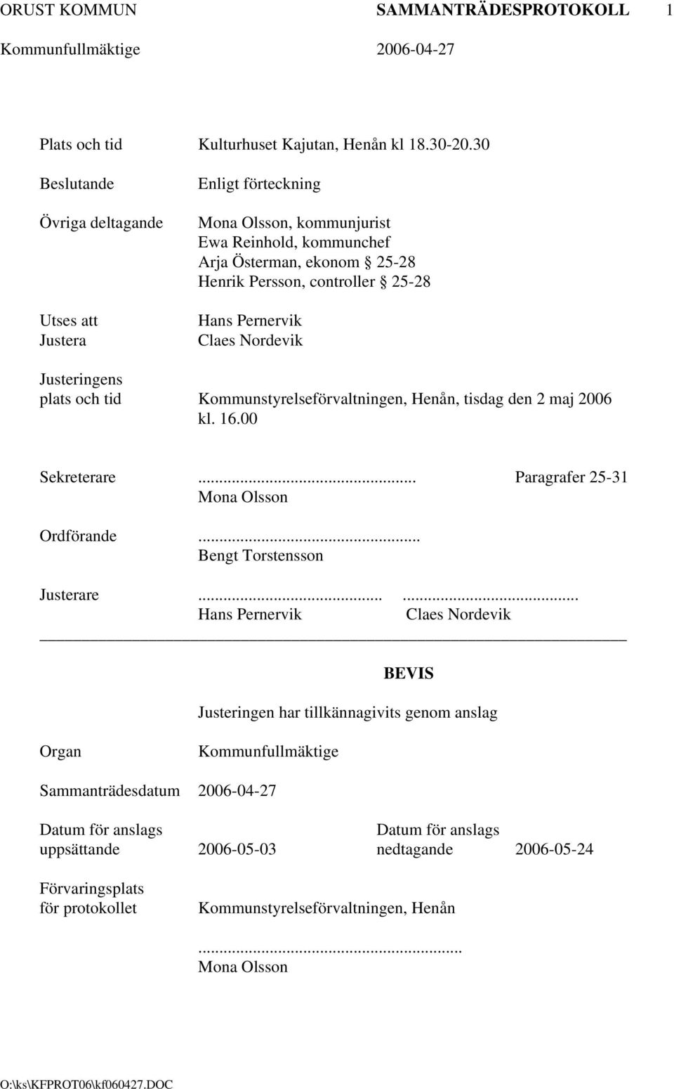 Claes Nordevik Justeringens plats och tid Kommunstyrelseförvaltningen, Henån, tisdag den 2 maj 2006 kl. 16.00 Sekreterare... Paragrafer 25-31 Mona Olsson Ordförande... Bengt Torstensson Justerare.