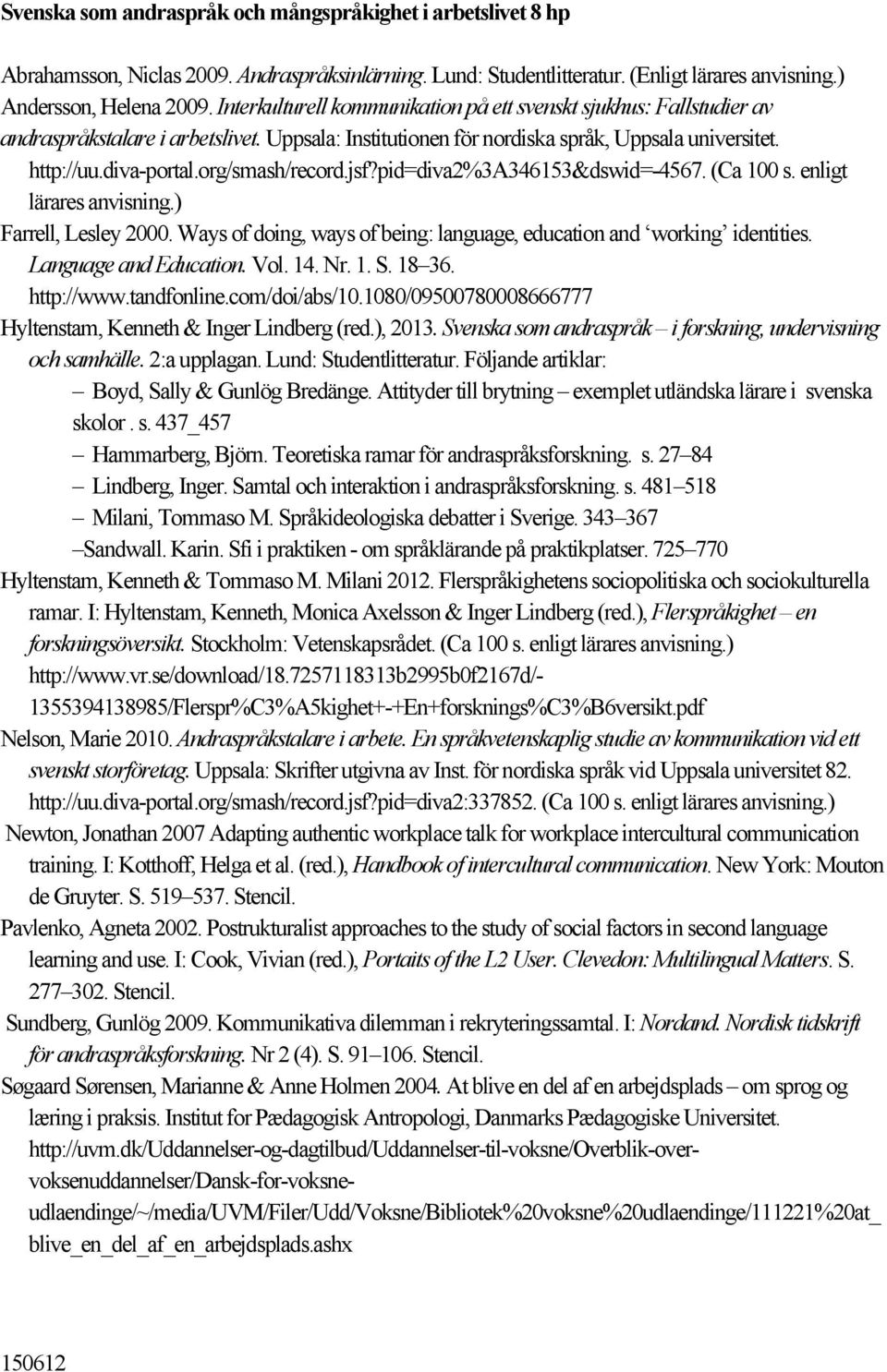 org/smash/record.jsf?pid=diva2%3a346153&dswid=-4567. (Ca 100 s. enligt lärares anvisning.) Farrell, Lesley 2000. Ways of doing, ways of being: language, education and working identities.