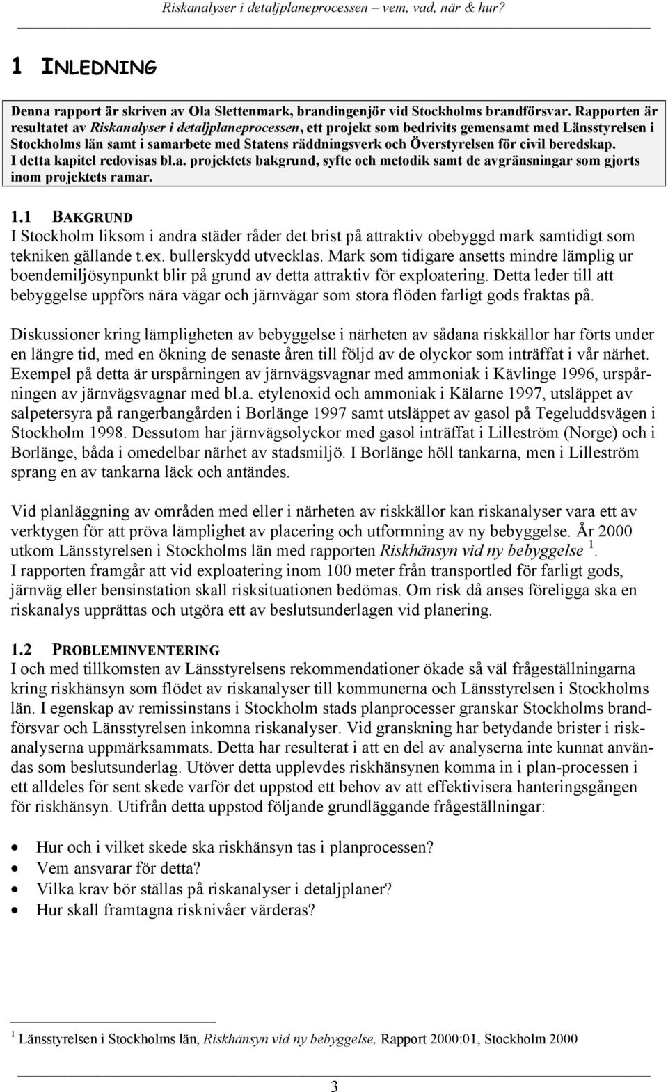 civil beredskap. I detta kapitel redovisas bl.a. projektets bakgrund, syfte och metodik samt de avgränsningar som gjorts inom projektets ramar. 1.