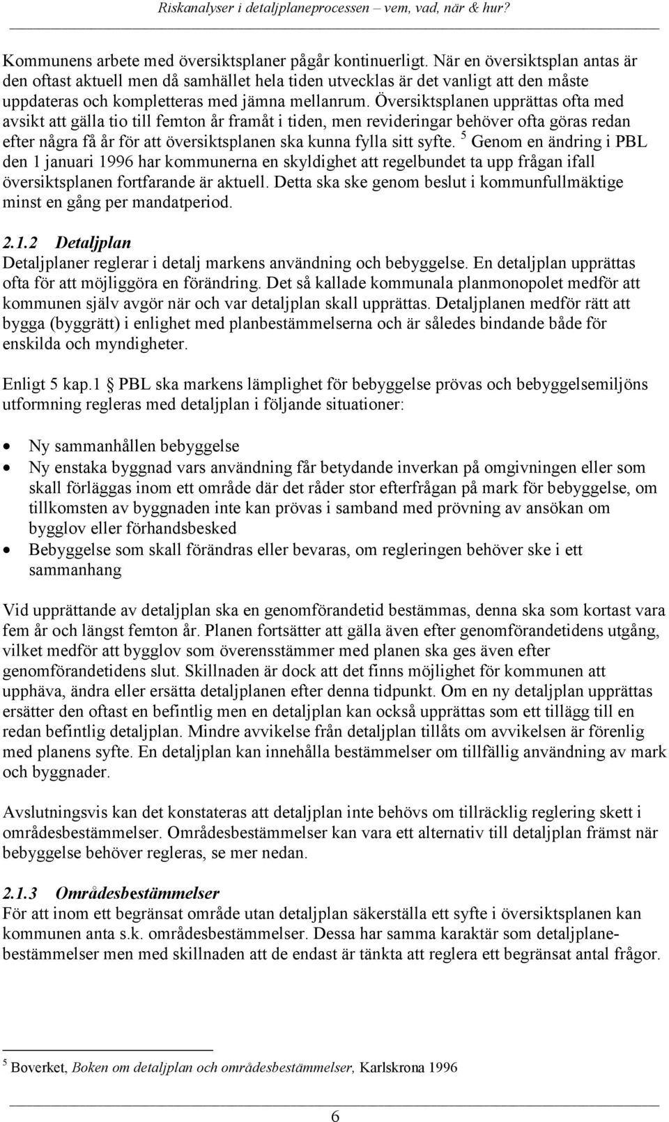 Översiktsplanen upprättas ofta med avsikt att gälla tio till femton år framåt i tiden, men revideringar behöver ofta göras redan efter några få år för att översiktsplanen ska kunna fylla sitt syfte.