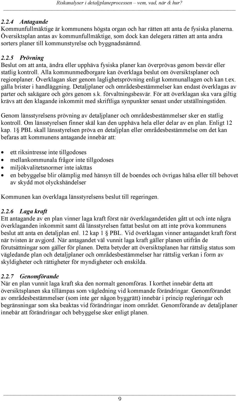 2.5 Prövning Beslut om att anta, ändra eller upphäva fysiska planer kan överprövas genom besvär eller statlig kontroll. Alla kommunmedborgare kan överklaga beslut om översiktsplaner och regionplaner.