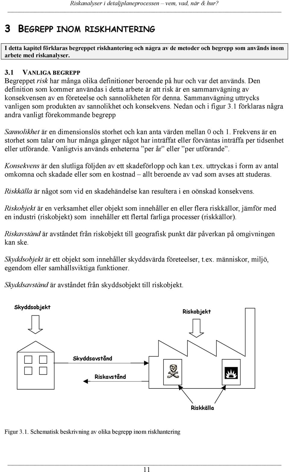 Den definition som kommer användas i detta arbete är att risk är en sammanvägning av konsekvensen av en företeelse och sannolikheten för denna.