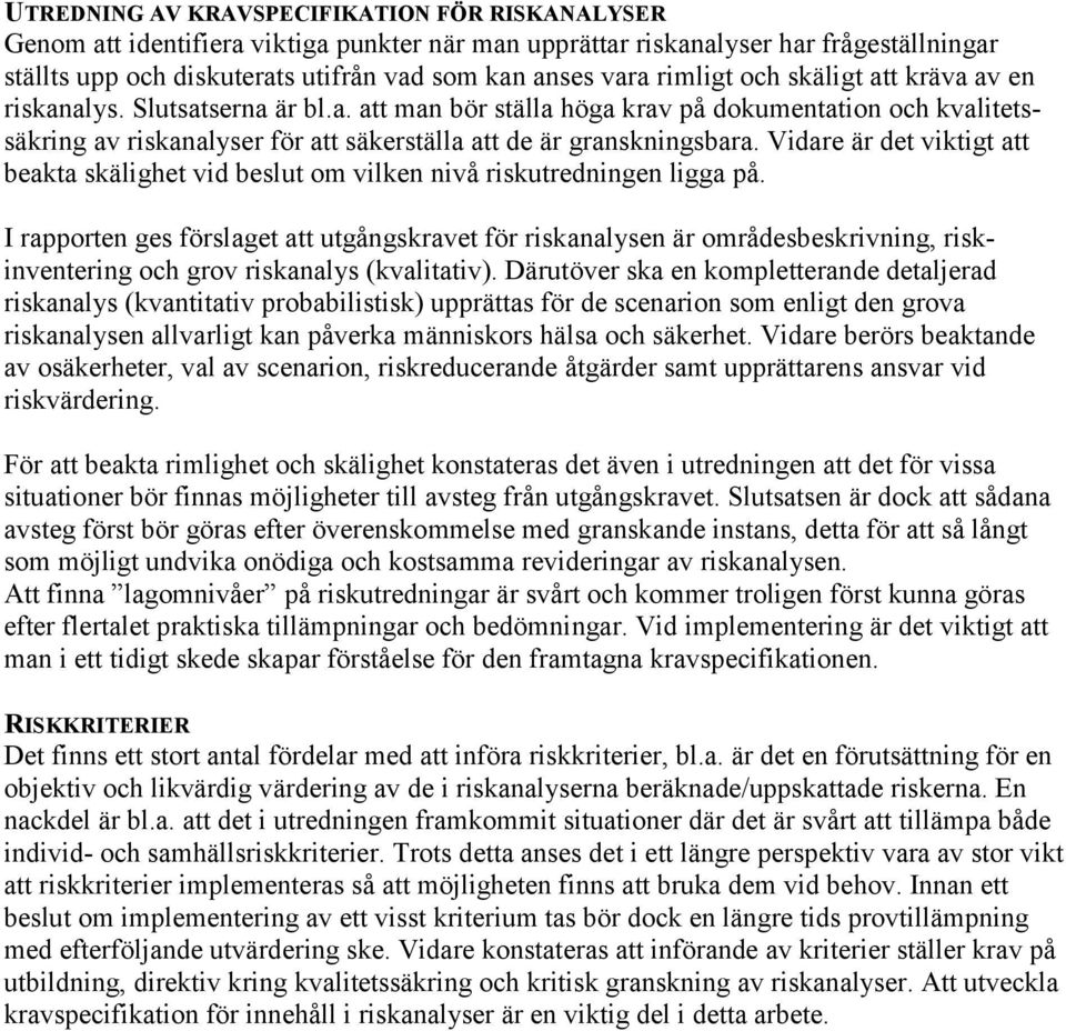 Vidare är det viktigt att beakta skälighet vid beslut om vilken nivå riskutredningen ligga på.