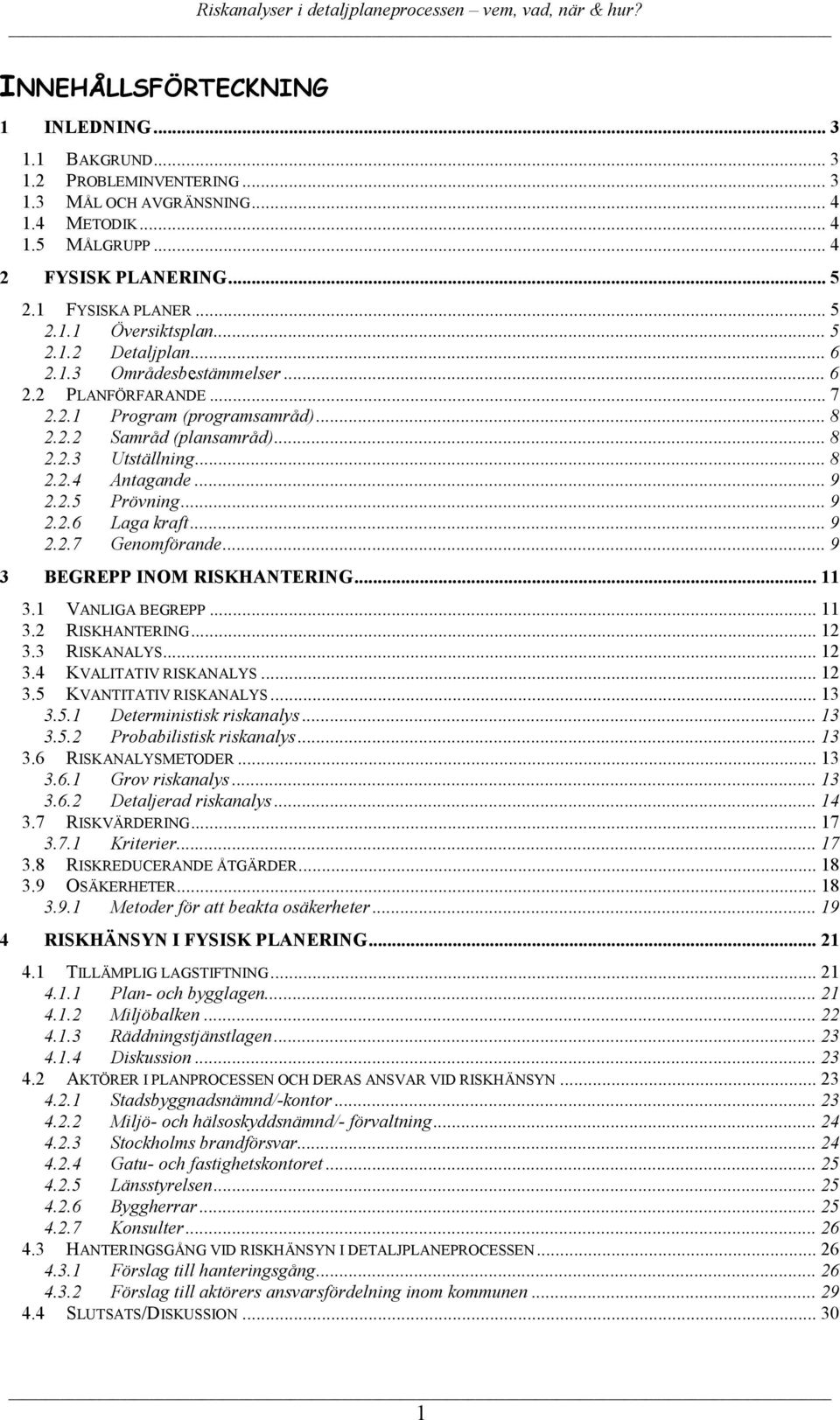 .. 9 2.2.6 Laga kraft... 9 2.2.7 Genomförande... 9 3 BEGREPP INOM RISKHANTERING... 11 3.1 VANLIGA BEGREPP... 11 3.2 RISKHANTERING... 12 3.3 RISKANALYS... 12 3.4 KVALITATIV RISKANALYS... 12 3.5 KVANTITATIV RISKANALYS.