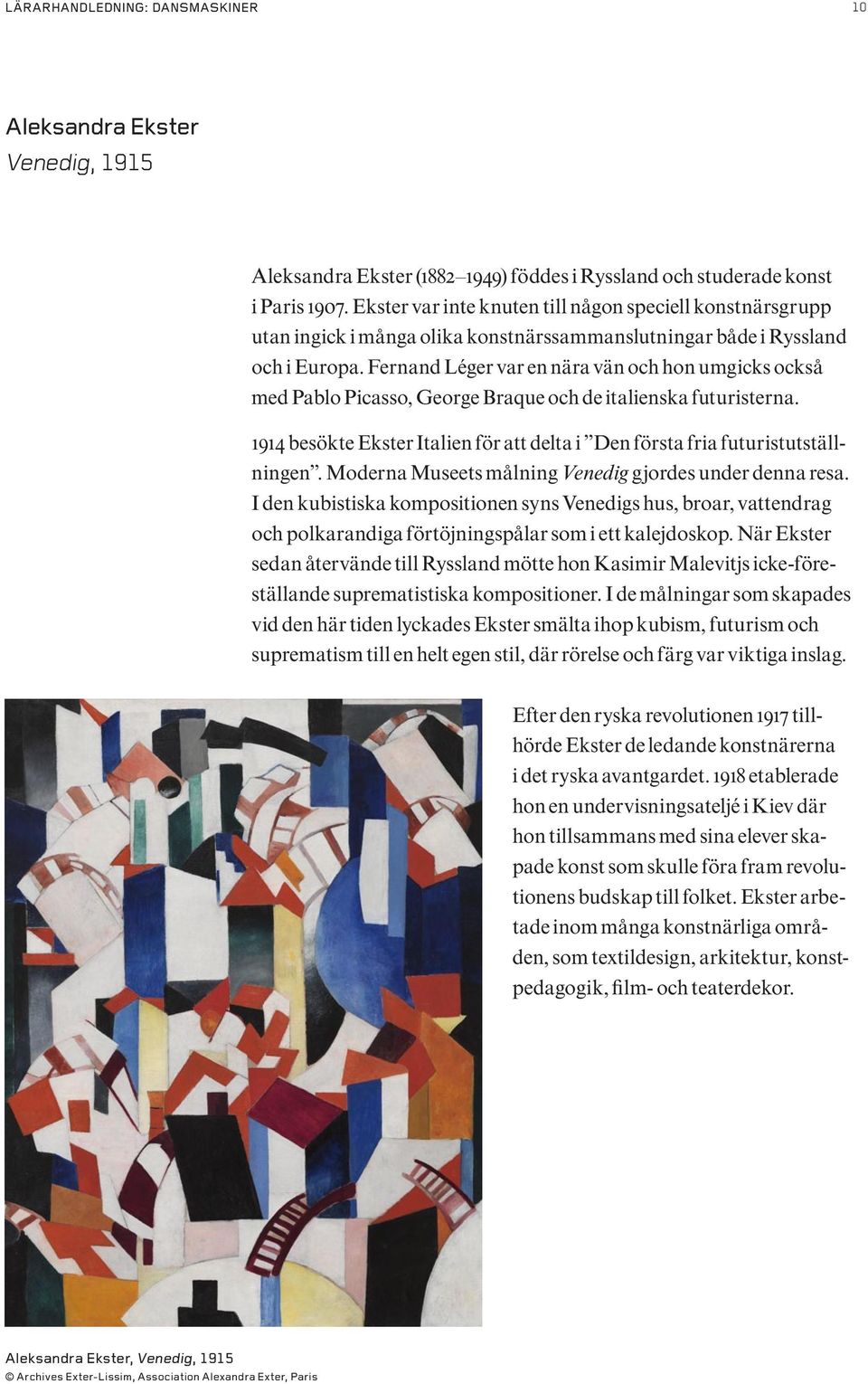 Fernand Léger var en nära vän och hon umgicks också med Pablo Picasso, George Braque och de italienska futuristerna. 1914 besökte Ekster Italien för att delta i Den första fria futuristutställningen.