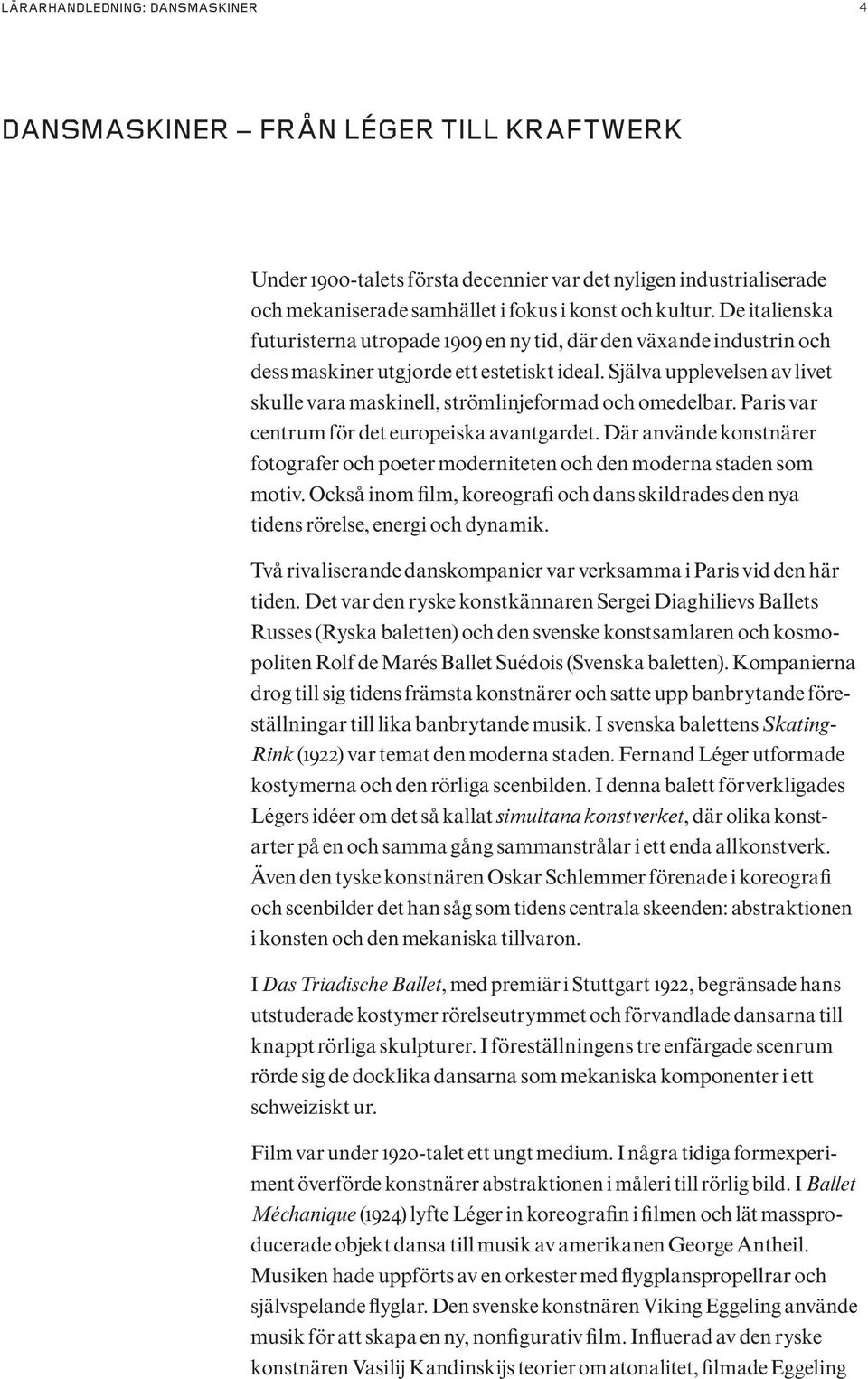 Själva upplevelsen av livet skulle vara maskinell, strömlinjeformad och omedelbar. Paris var centrum för det europeiska avantgardet.