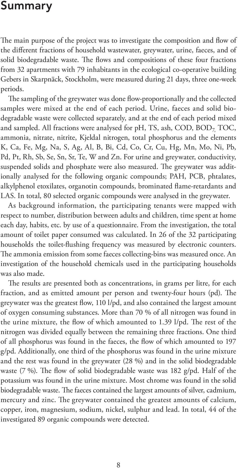 one-week periods. The sampling of the greywater was done flow-proportionally and the collected samples were mixed at the end of each period.