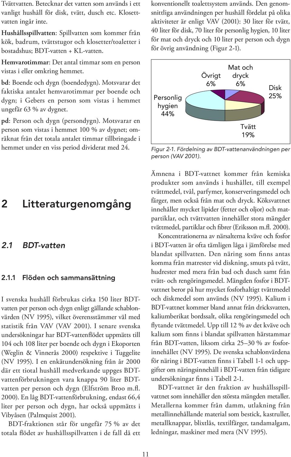 Hemvarotimmar: Det antal timmar som en person vistas i eller omkring hemmet. bd: Boende och dygn (boendedygn).