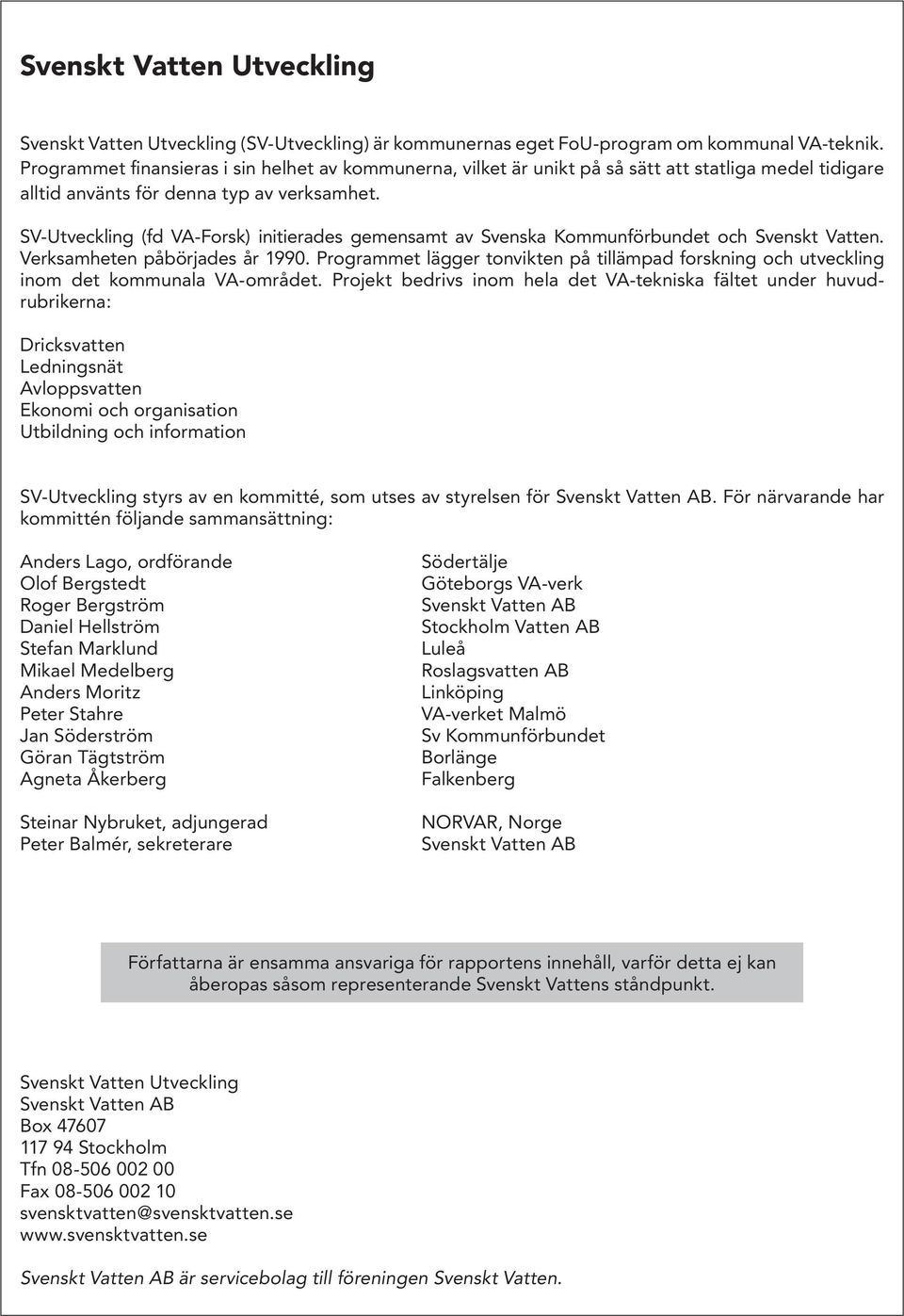 SV-Utveckling (fd VA-Forsk) initierades gemensamt av Svenska Kommunförbundet och Svenskt Vatten. Verksamheten påbörjades år 1990.