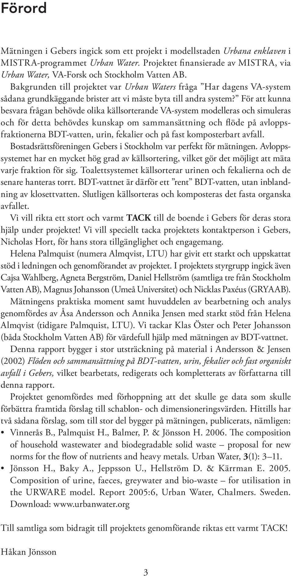 För att kunna besvara frågan behövde olika källsorterande VA-system modelleras och simuleras och för detta behövdes kunskap om samman sättning och flöde på avloppsfraktionerna BDT-vatten, urin,