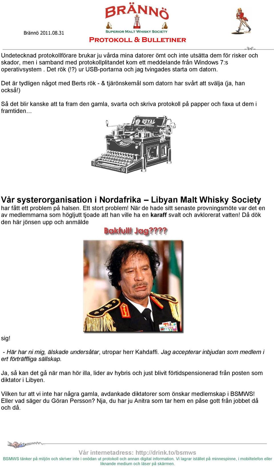 ) Så det blir kanske att ta fram den gamla, svarta och skriva protokoll på papper och faxa ut dem i framtiden Vår systerorganisation i Nordafrika Libyan Malt Whisky Society har fått ett problem på