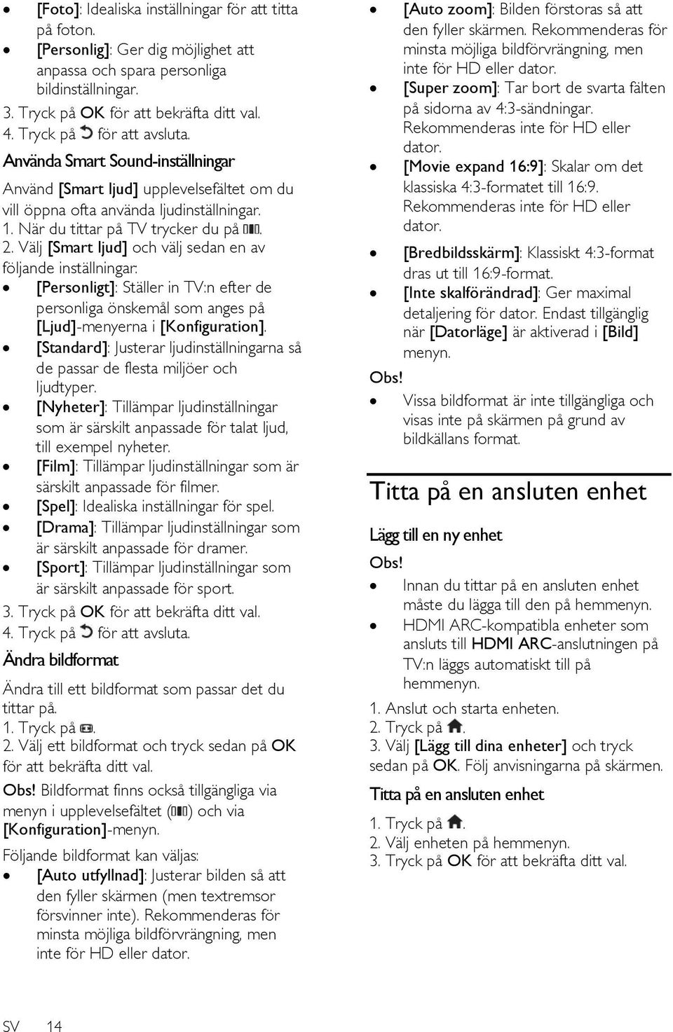 Välj [Smart ljud] och välj sedan en av följande inställningar: [Personligt]: Ställer in TV:n efter de personliga önskemål som anges på [Ljud]-menyerna i [Konfiguration].