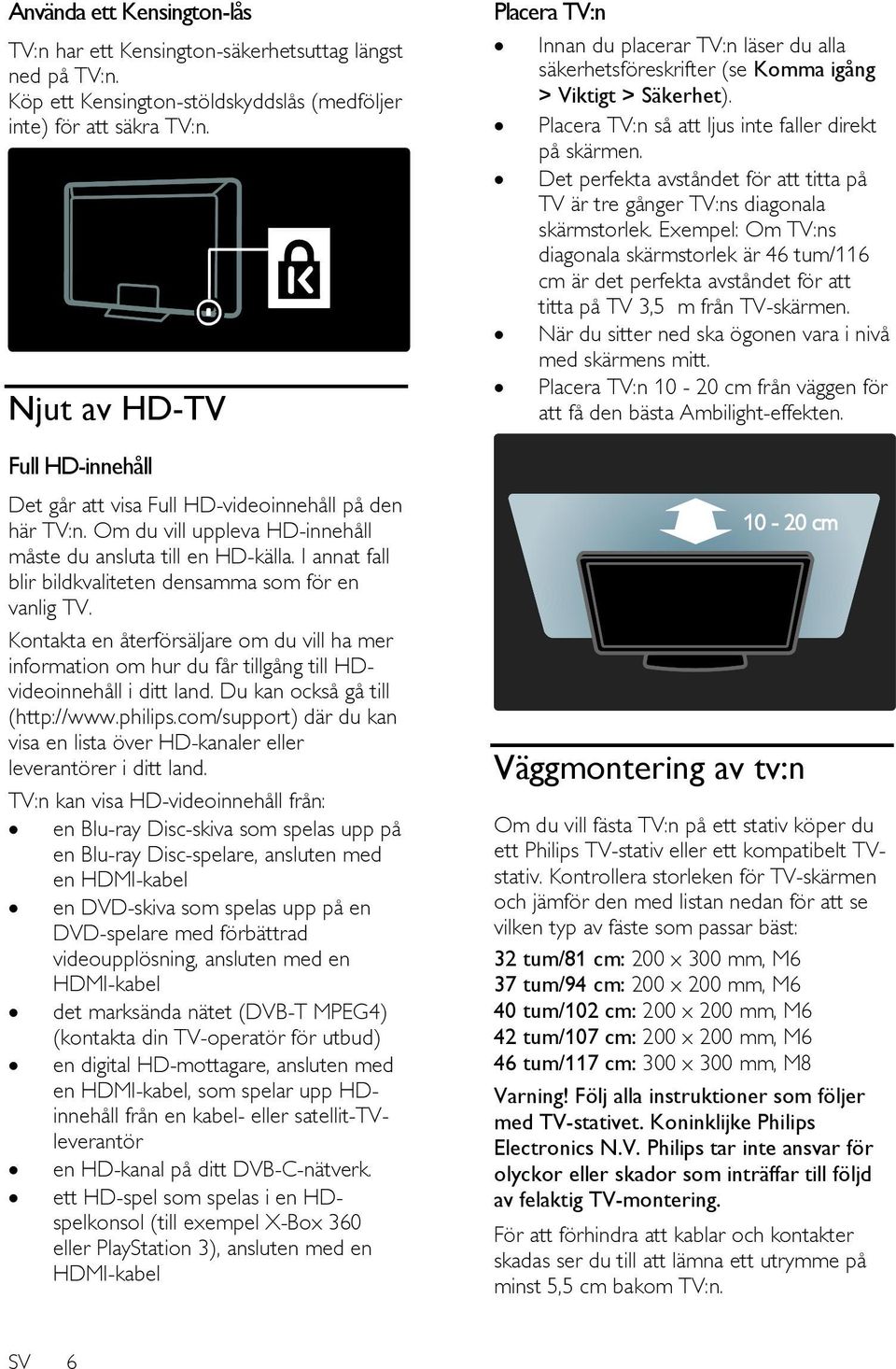 I annat fall blir bildkvaliteten densamma som för en vanlig TV. Kontakta en återförsäljare om du vill ha mer information om hur du får tillgång till HDvideoinnehåll i ditt land.