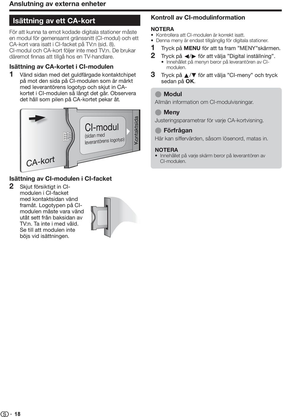 Isättning av CA-kortet i CI-modulen Vänd sidan med det guldfärgade kontaktchipet på mot den sida på CI-modulen som är märkt med leverantörens logotyp och skjut in CAkortet i CI-modulen så långt det