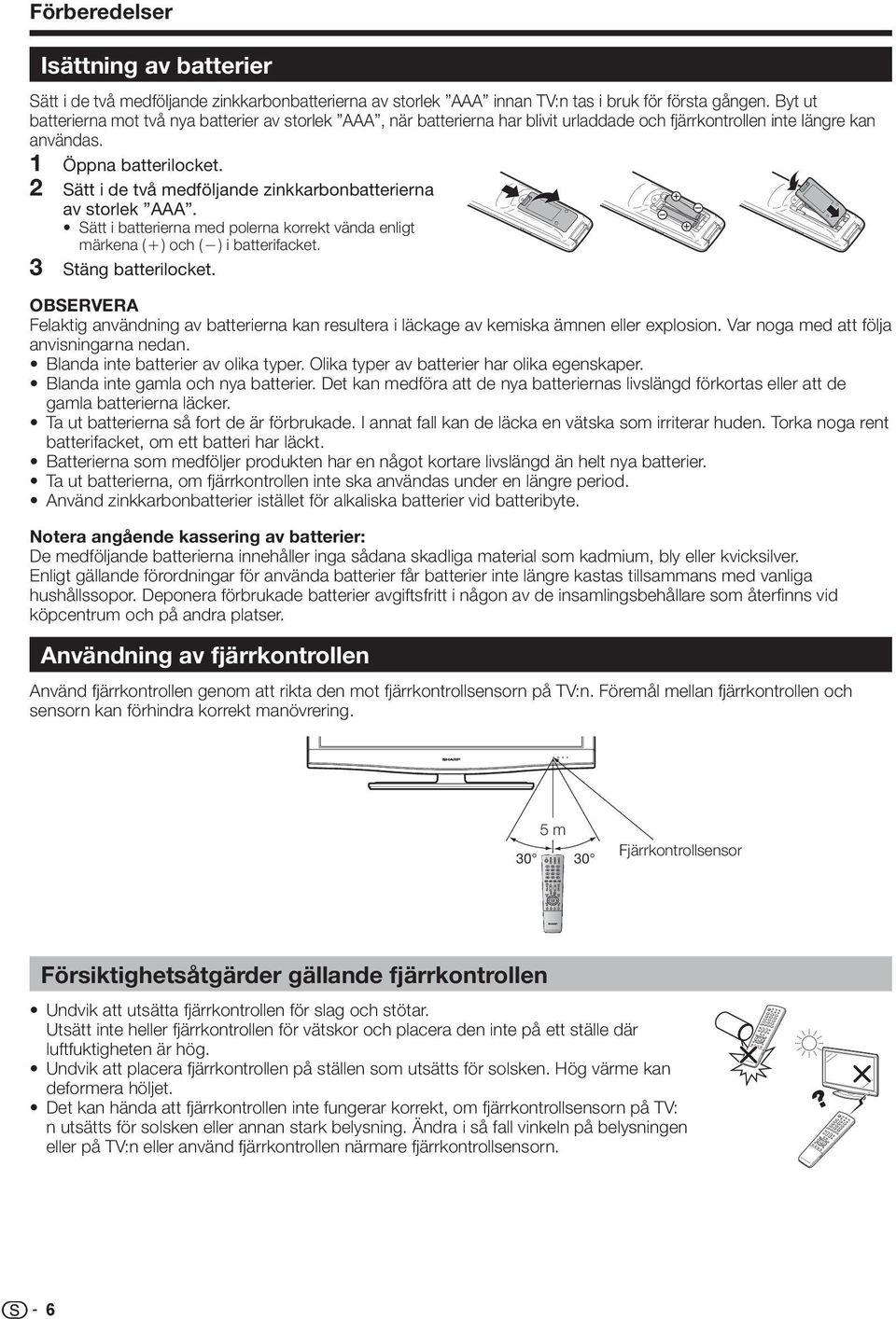 Sätt i de två medföljande zinkkarbonbatterierna av storlek AAA. Sätt i batterierna med polerna korrekt vända enligt märkena (e) och (f) i batterifacket. Stäng batterilocket.