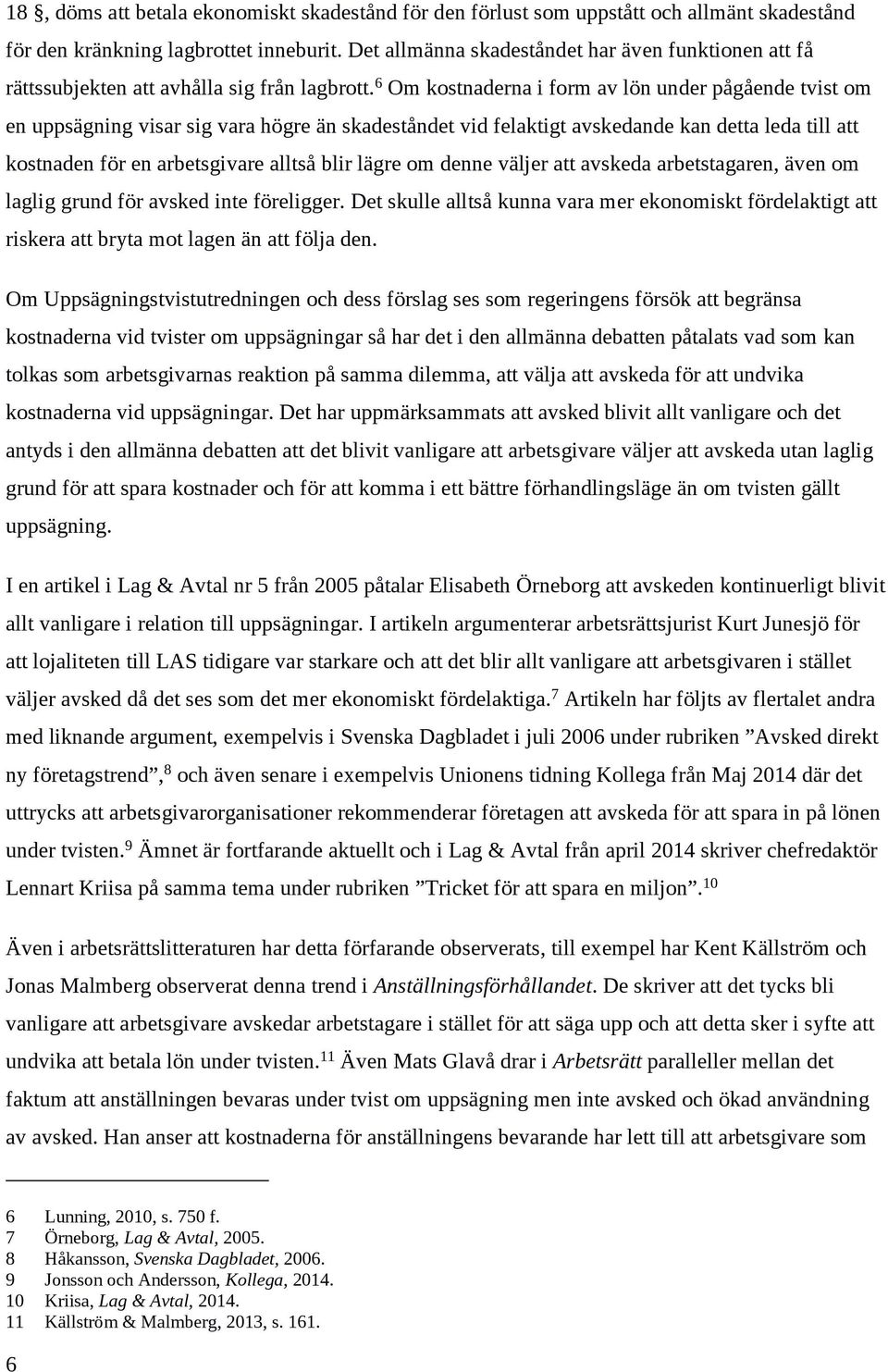 6 Om kostnaderna i form av lön under pågående tvist om en uppsägning visar sig vara högre än skadeståndet vid felaktigt avskedande kan detta leda till att kostnaden för en arbetsgivare alltså blir