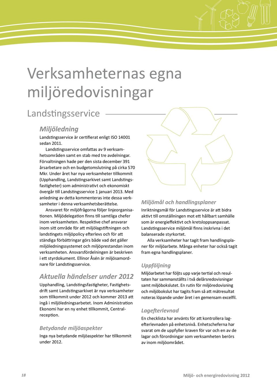 Under året har nya verksamheter tillkommit (Upphandling, Landstingsarkivet samt Landstingsfastigheter) som administrativt och ekonomiskt övergår till Landstingsservice 1 januari 213.