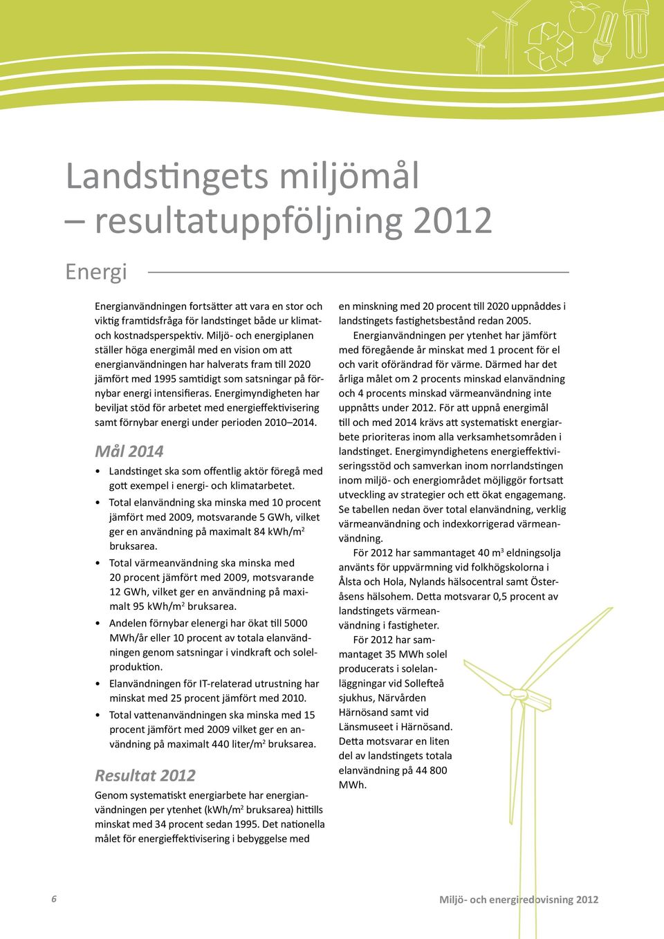 Energimyndigheten har beviljat stöd för arbetet med energieffektivisering samt förnybar energi under perioden 21 214.