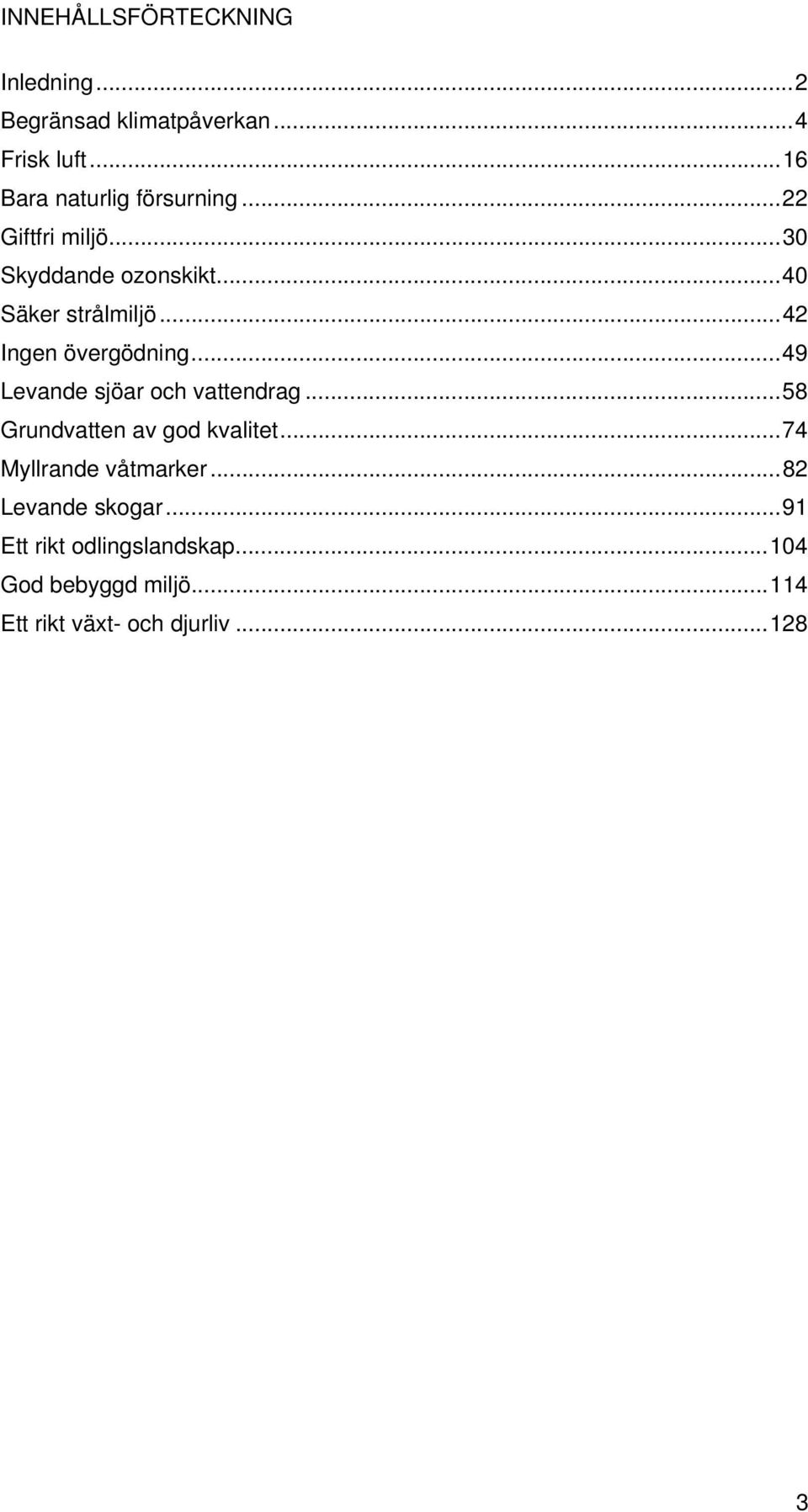 ..42 Ingen övergödning...49 Levande sjöar och vattendrag...58 Grundvatten av god kvalitet.