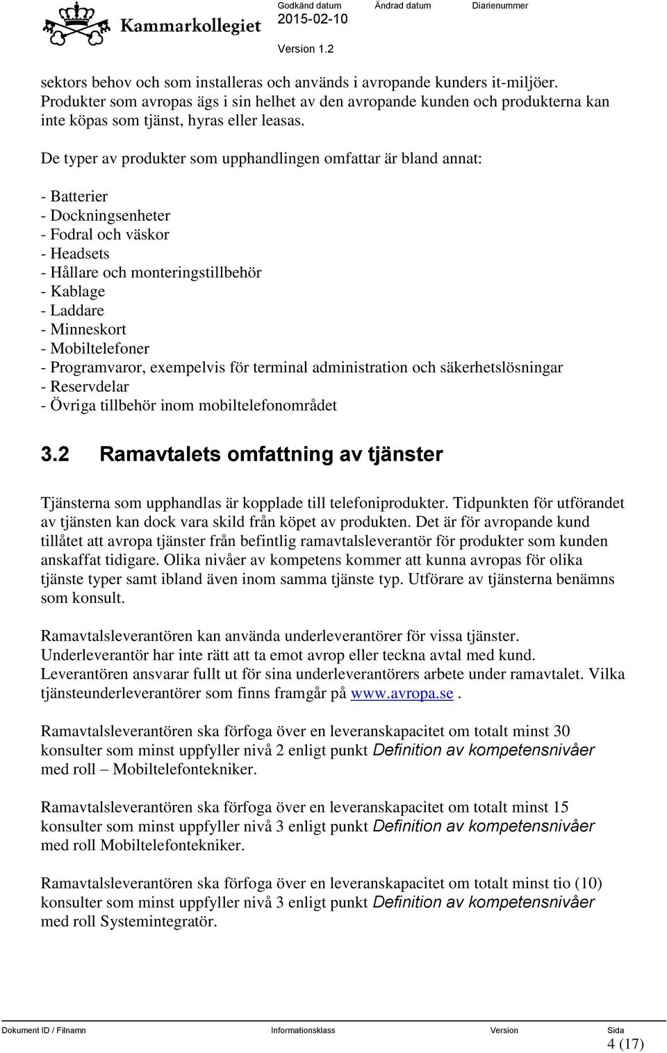 De typer av produkter som upphandlingen omfattar är bland annat: - Batterier - Dockningsenheter - Fodral och väskor - Headsets - Hållare och monteringstillbehör - Kablage - Laddare - Minneskort -