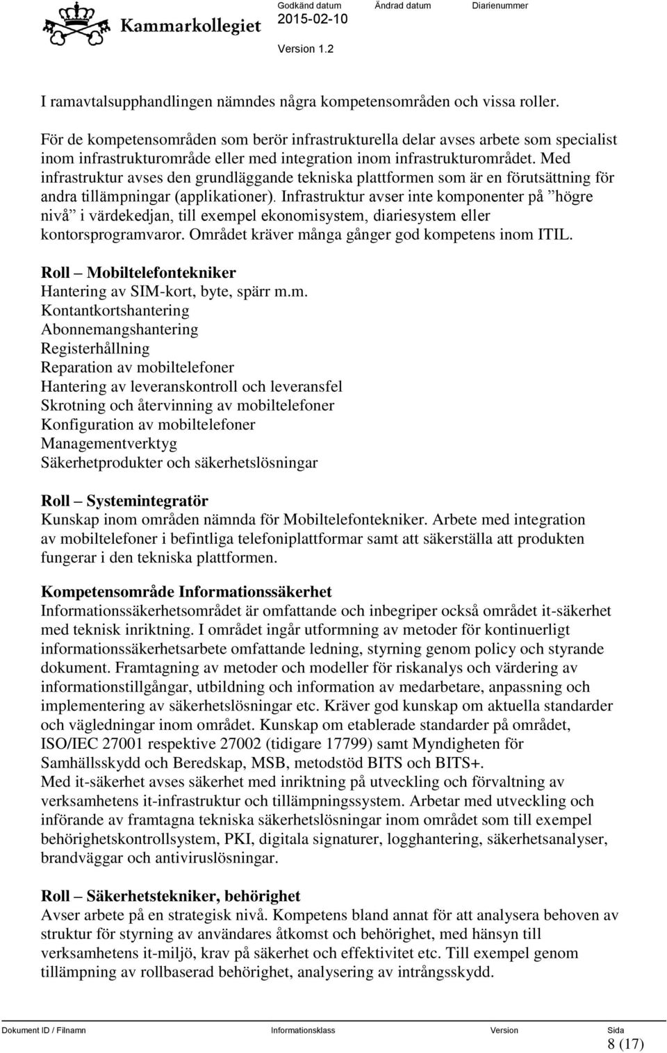 Med infrastruktur avses den grundläggande tekniska plattformen som är en förutsättning för andra tillämpningar (applikationer).