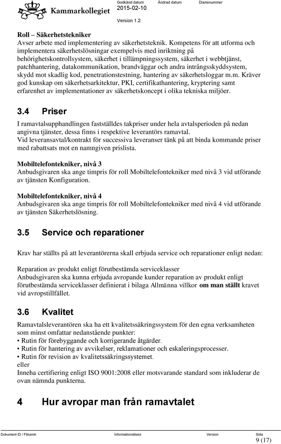 datakommunikation, brandväggar och andra intrångsskyddsystem, skydd mot skadlig kod, penetrationstestning, hantering av säkerhetsloggar m.m. Kräver god kunskap om säkerhetsarkitektur, PKI, certifikathantering, kryptering samt erfarenhet av implementationer av säkerhetskoncept i olika tekniska miljöer.