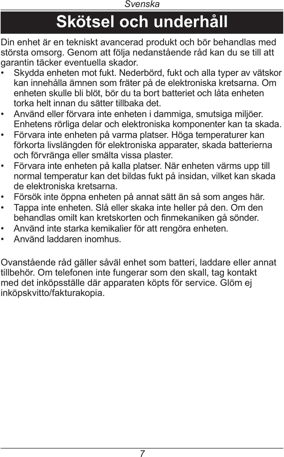 Om enheten skulle bli blöt, bör du ta bort batteriet och låta enheten torka helt innan du sätter tillbaka det. Använd eller förvara inte enheten i dammiga, smutsiga miljöer.