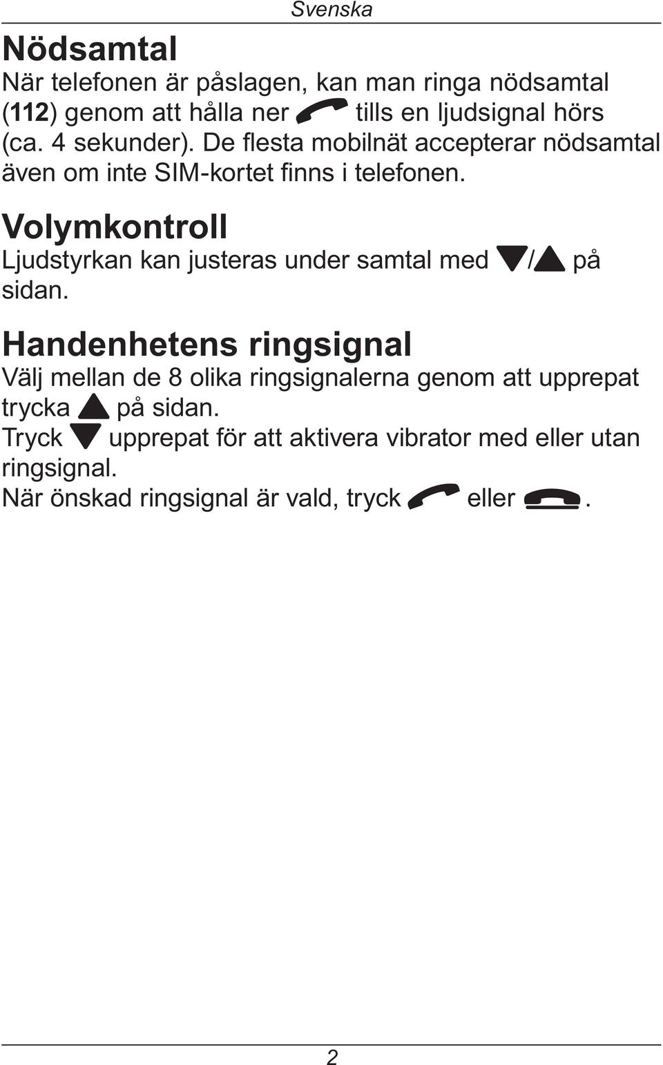 Handenhetens ringsignal Välj mellan de 8 olika ringsignalerna genom att upprepat trycka { på